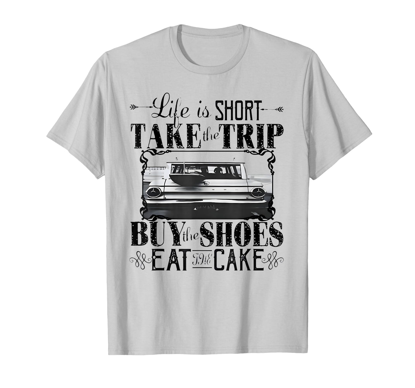 Life Is Short Take The Trip Buy The Shoes Eat The Cake T-Shirt