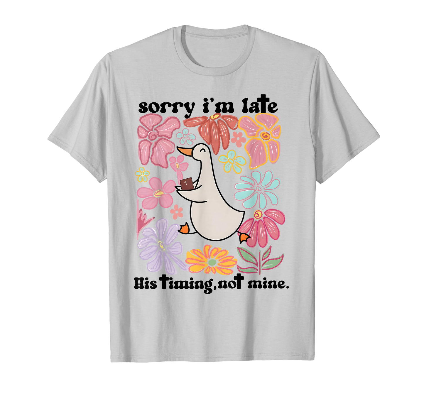 Sorry I'm Late his Timing not Mine, Funny Christian Goose T-Shirt