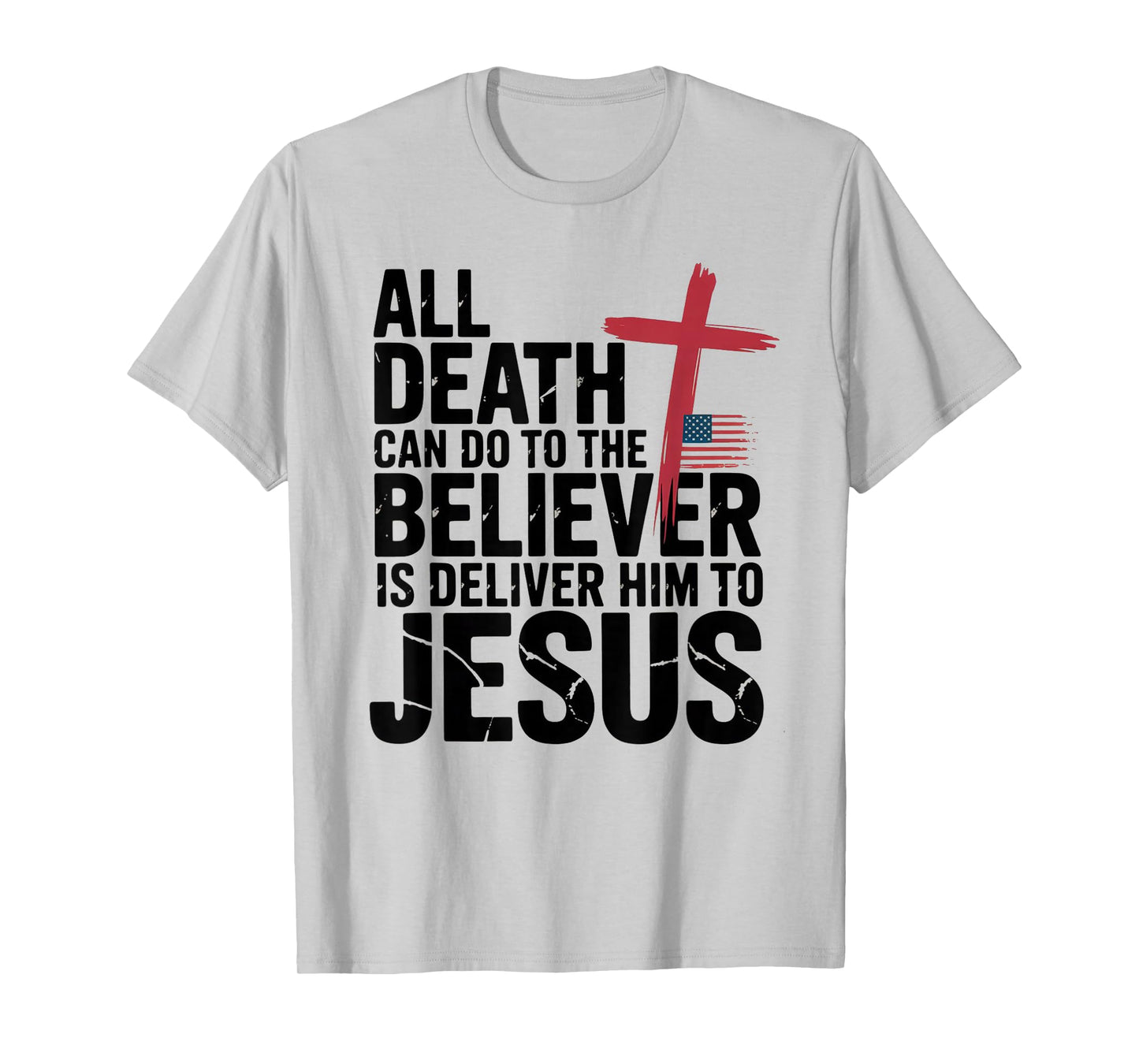 All Death Can Do to The Believer is Deliver Him to Jesus T-Shirt