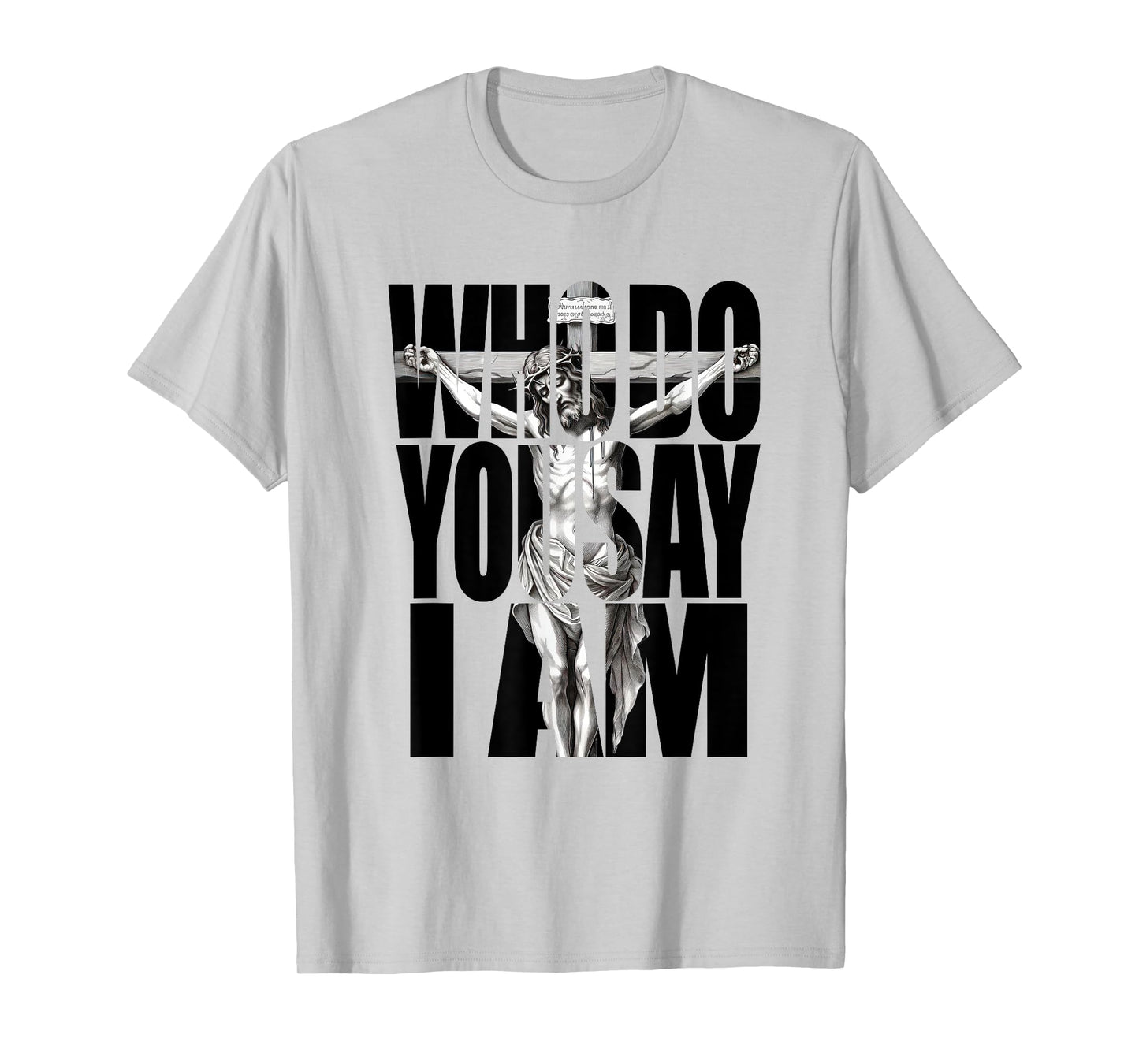 Jesus Christ On The Cross Who Do You Say I Am Christian T-Shirt