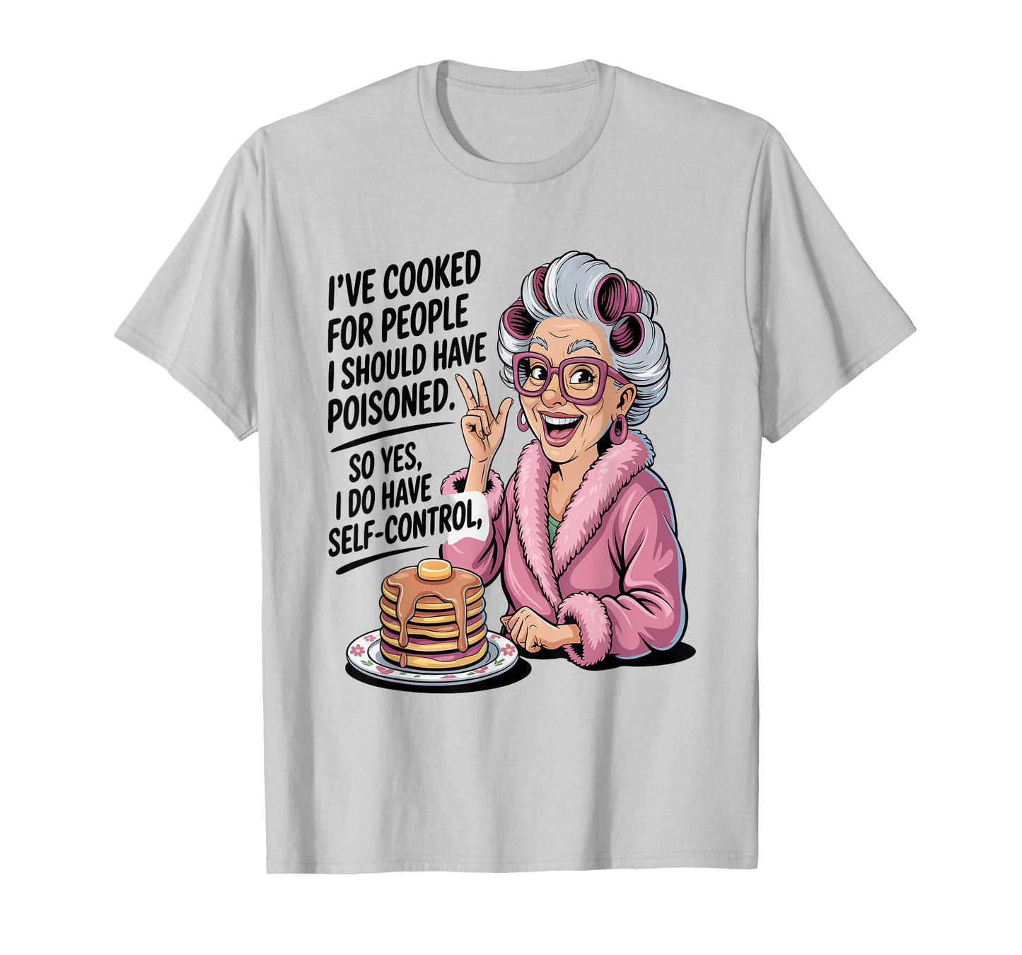 I've Cooked For People I Should Have Poisoned So Yes I Do T-Shirt