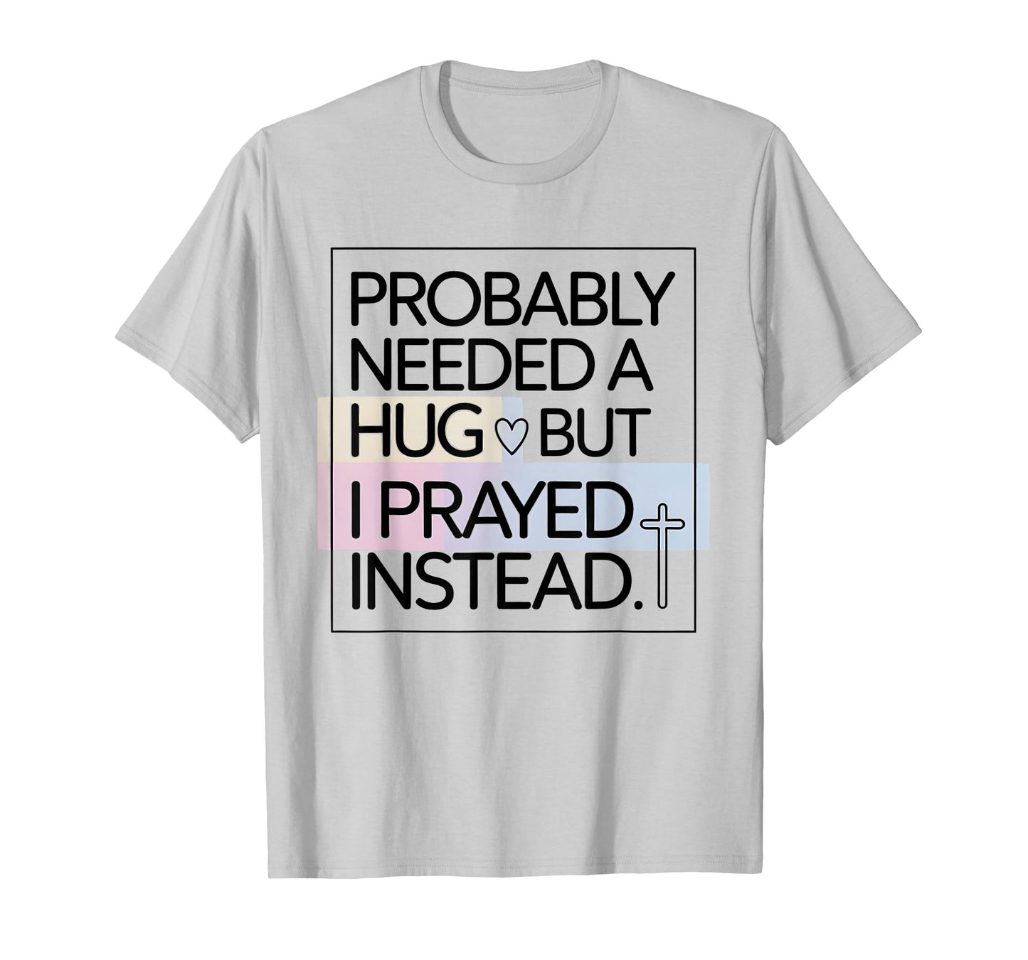 Probably Needed A Hug But Prayed Instead Funny Saying T-Shirt