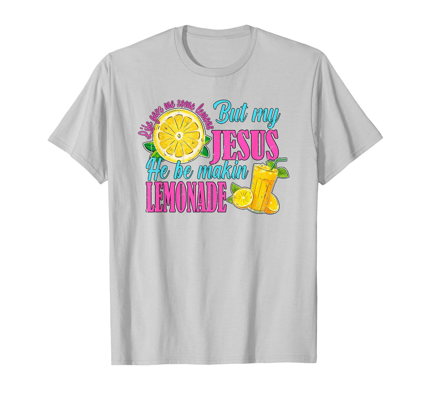 Life Gave Me Some Lemons But My Jesus He Be Makin' Lemonade T-Shirt