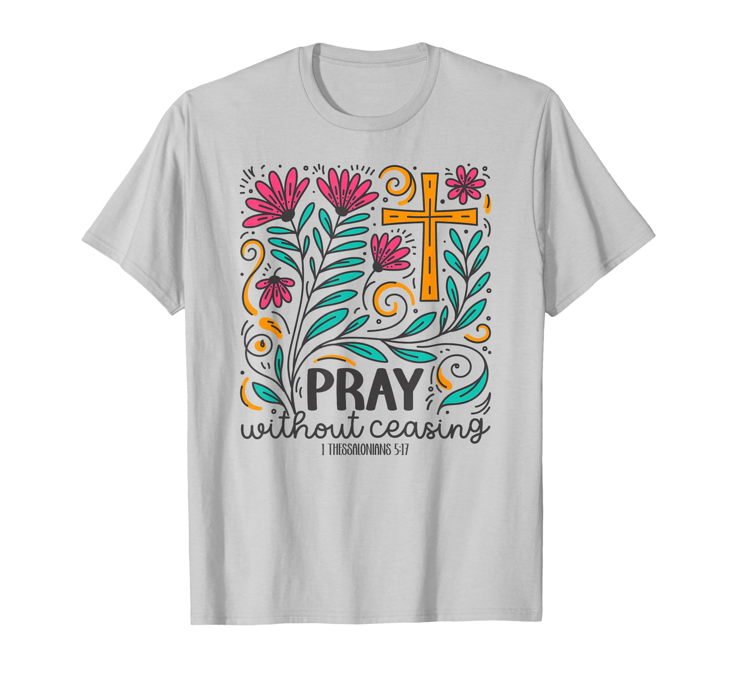Pray Without Ceasing - 1 Thessalonians 5:17 Bible Verse Gift T-Shirt