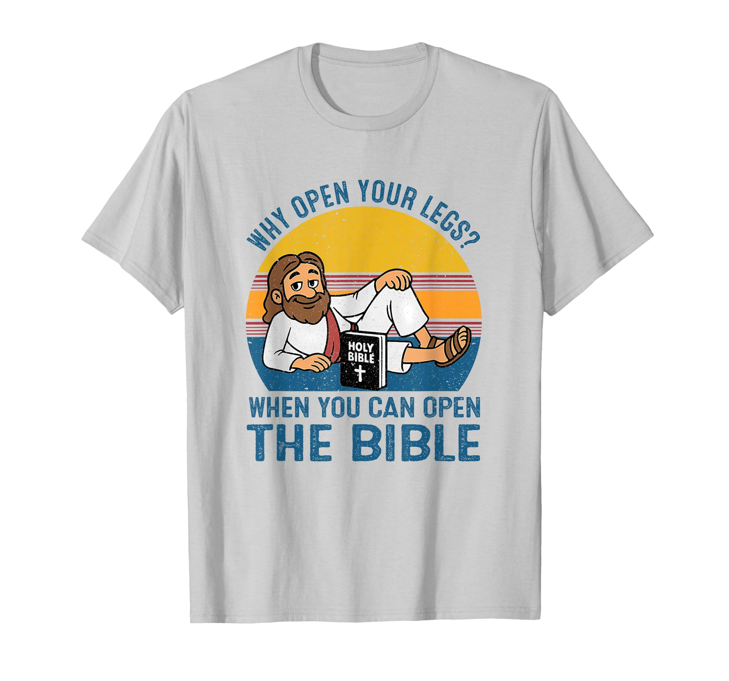 Why Open Your Legs? When You Can Open The Bible Christ T-Shirt