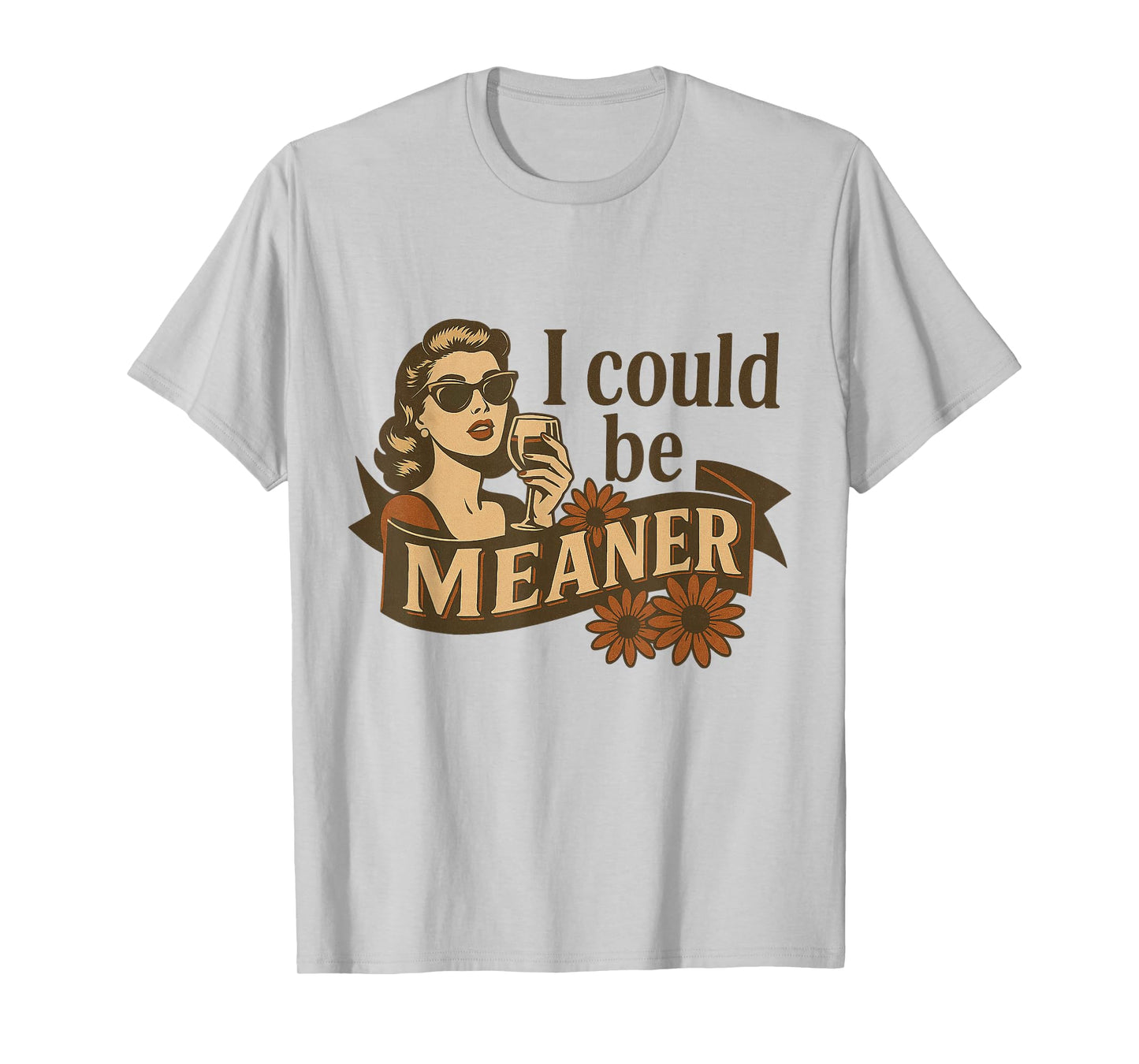 I Could Be Meaner Funny Sarcastic Vintage Retro Humor Women T-Shirt