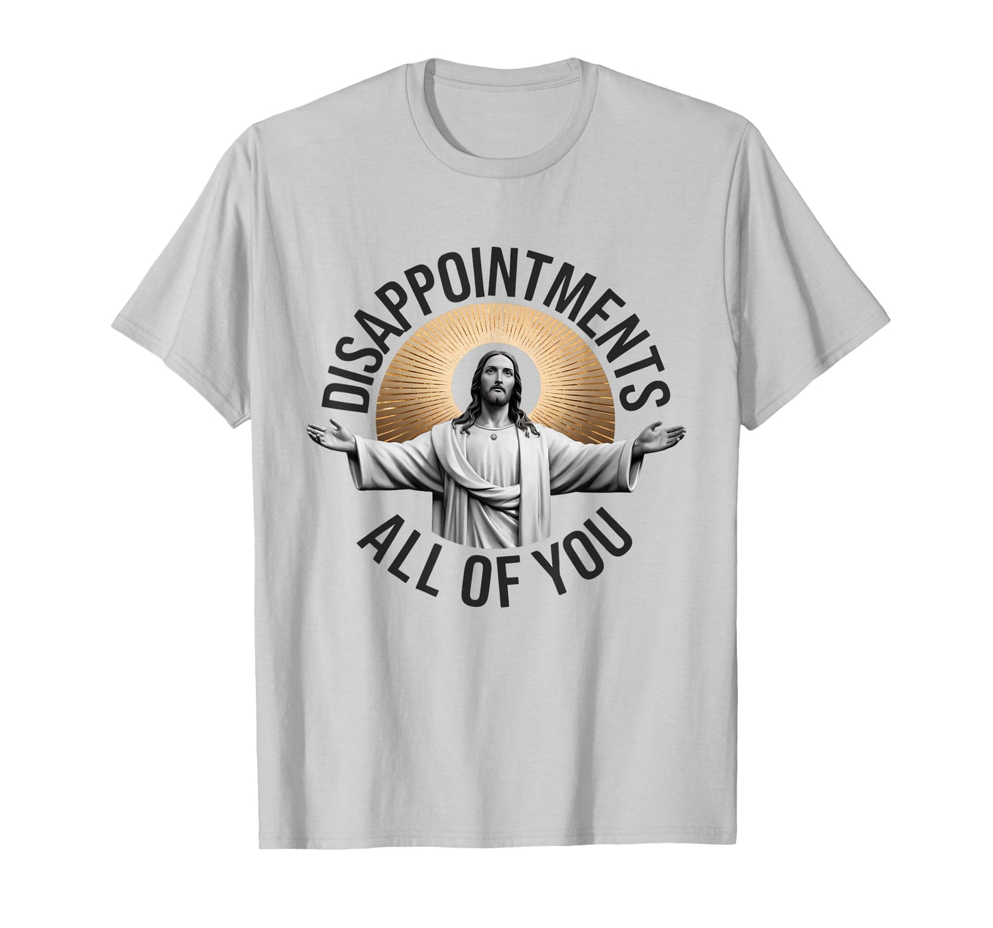 Disappointments Sarcastic All Of You Christian Jesus T-Shirt
