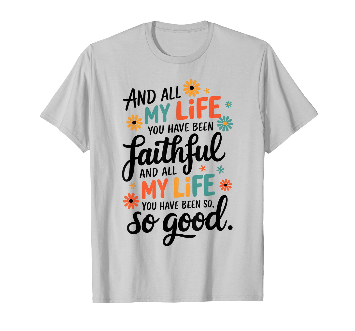 And All My Life You Have Been Faithful And All My Life T-Shirt