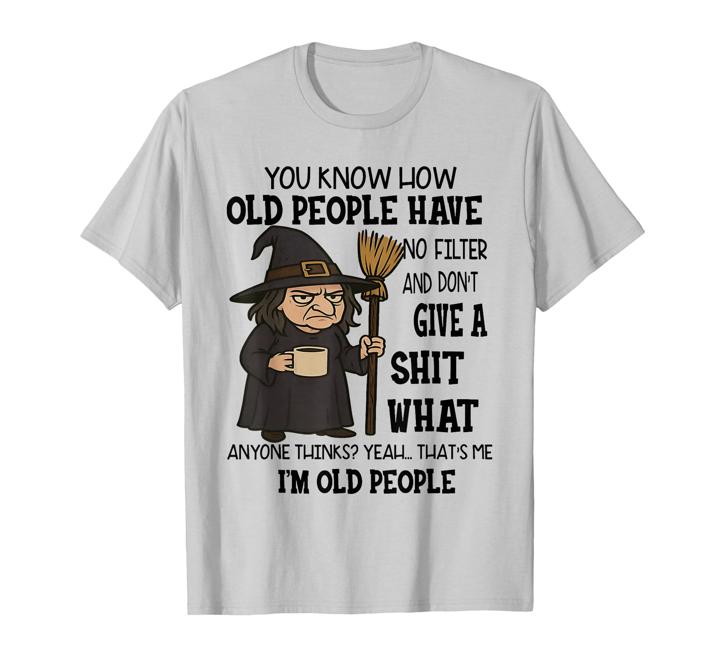 You Know How Old People Have No Filter Don't Give Sht Witch T-Shirt