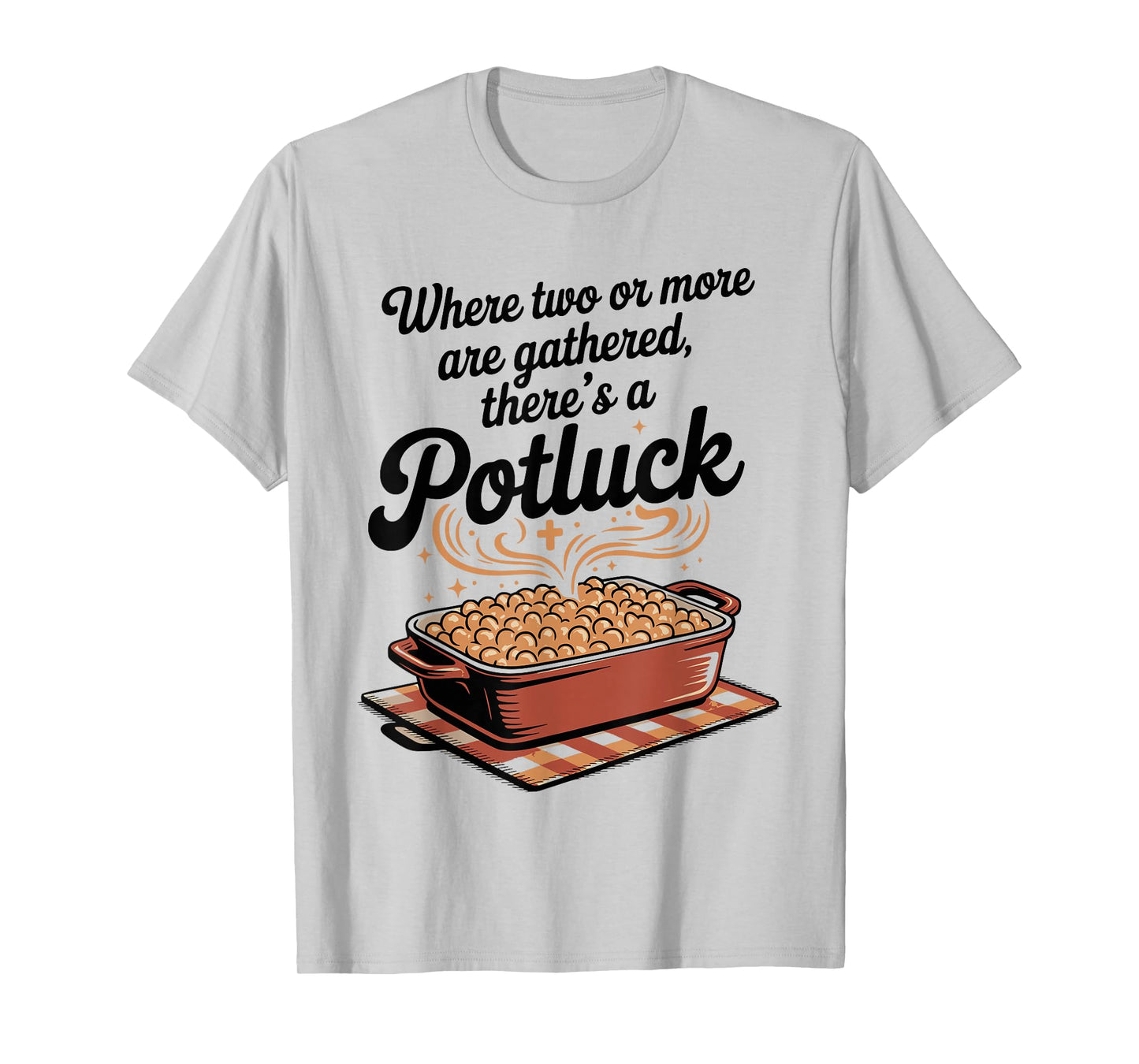 Where Two or More are Gathered There’s a Potluck Christian T-Shirt