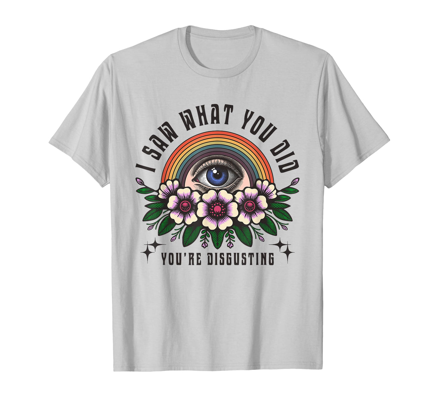 Funny Ironic Sarcastic Sayings Cynical Unique Tees I Saw What You Did You're Disgusting Funny Adult Humor Meme T-Shirt