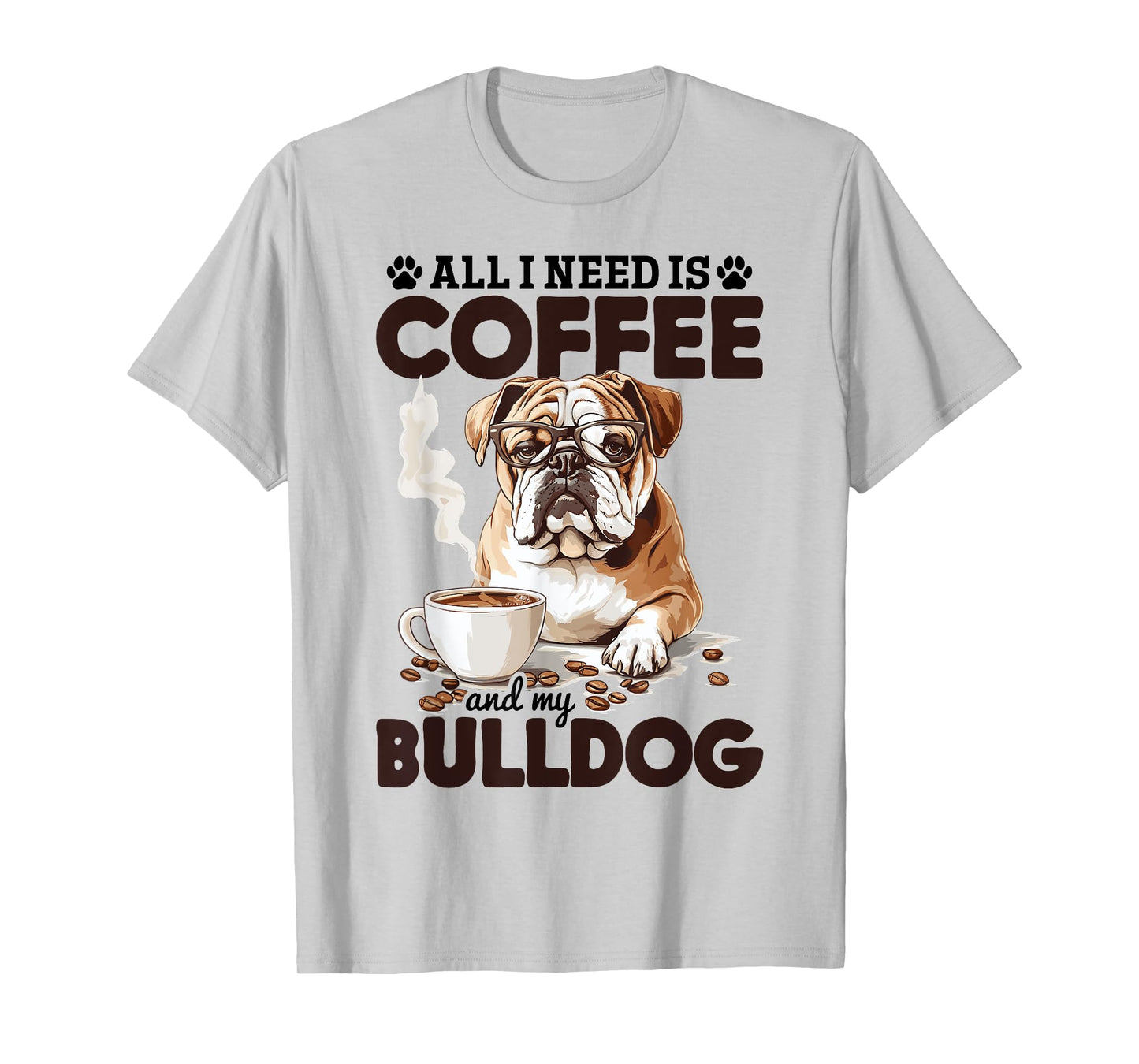 English Bulldog Dog Breed All I Need Is Coffee And My T-Shirt