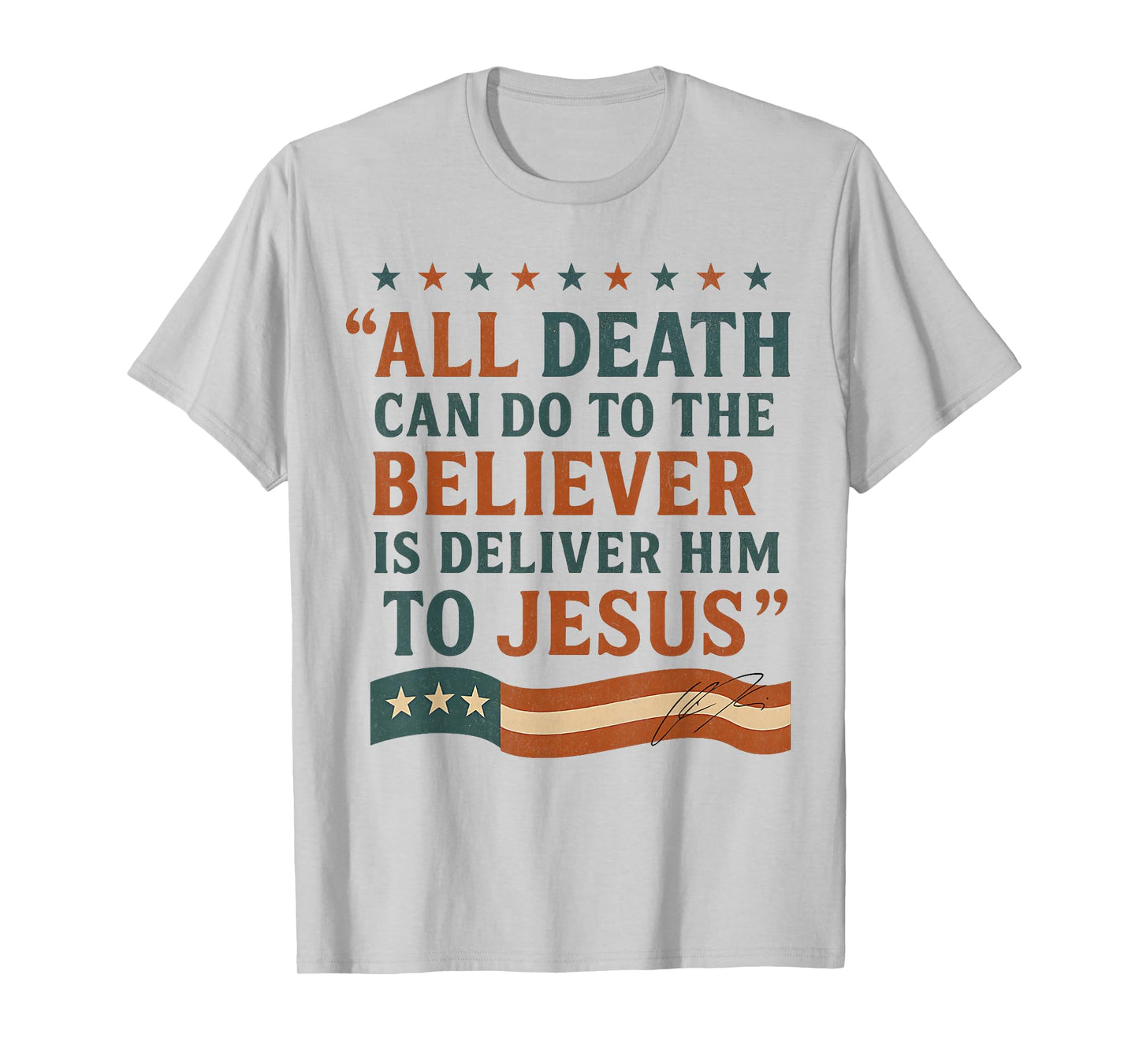 All Death Can Do to The Believer is Deliver Him to Jesus T-Shirt