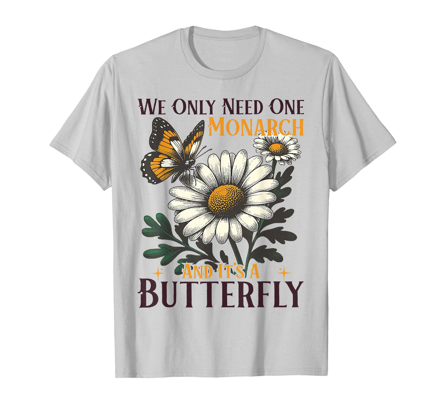 We Only Need One Monarch And It’s A Butterfly T-Shirt