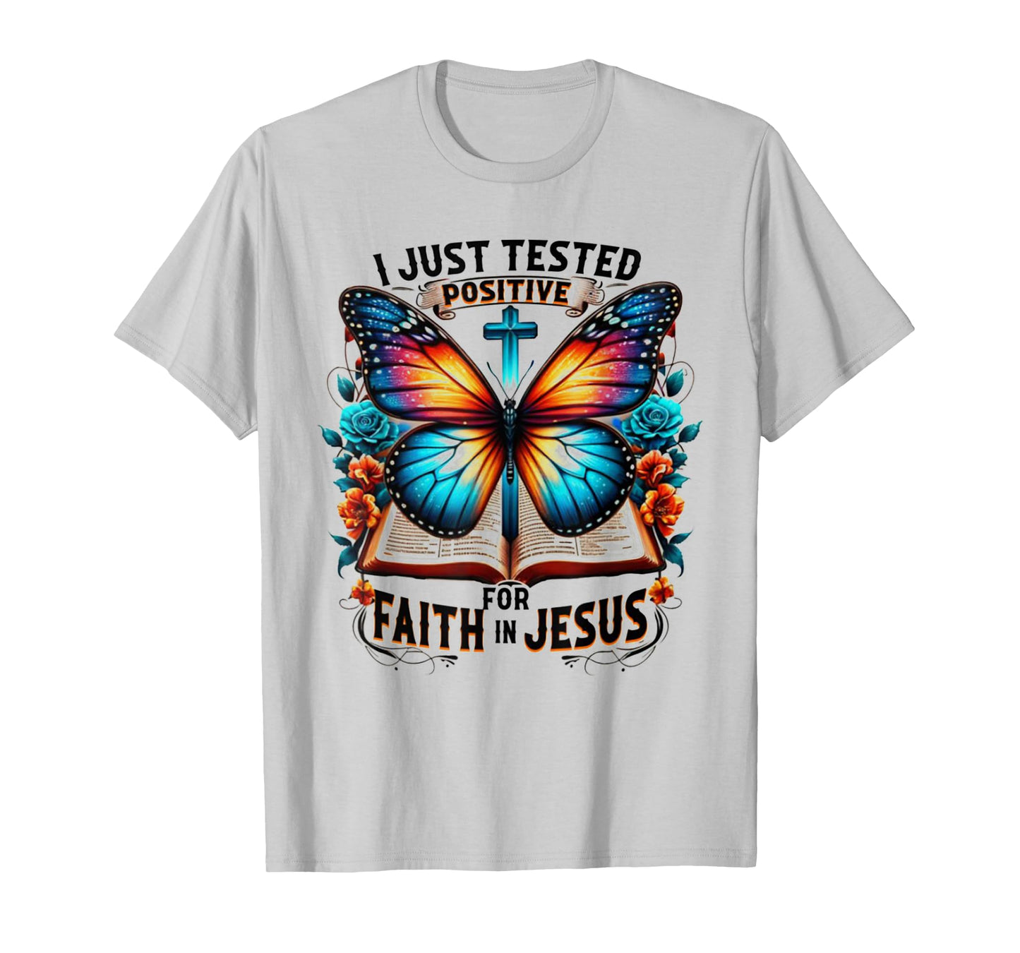 I Just Tested Positive For Faith In Jesus T-Shirt