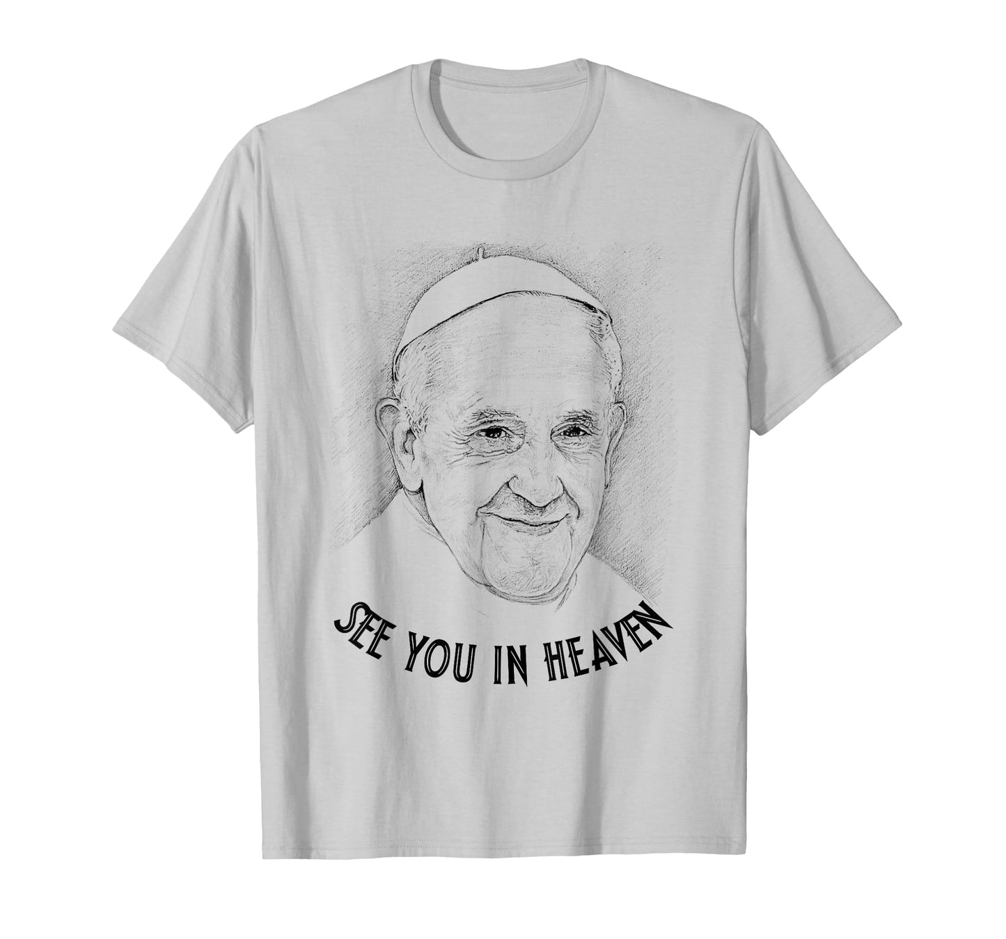 Pope Francis Christian Catholic - See You In Heaven T-Shirt