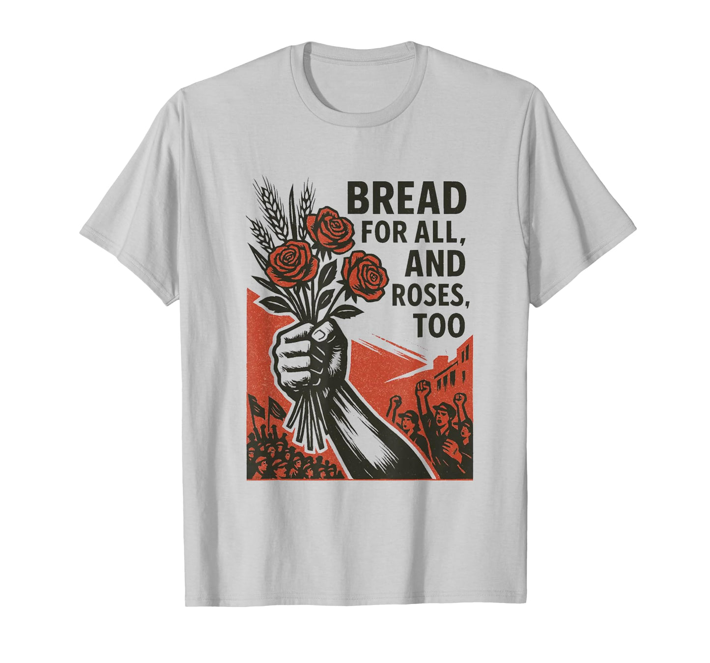 Bread for All, and Roses, Too T-Shirt