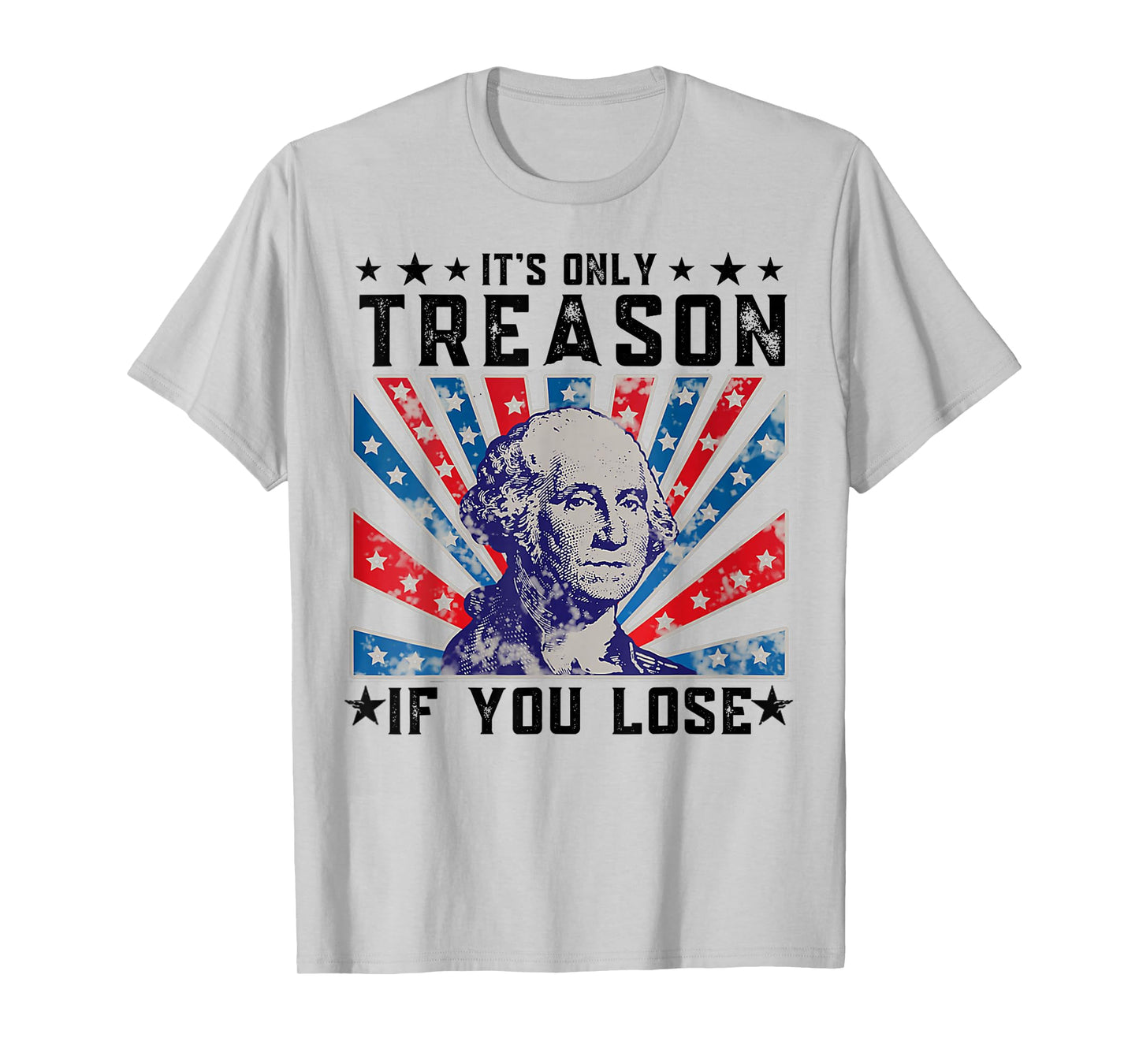 It's Only Treason If You Lose Funny 4th Of July T-Shirt