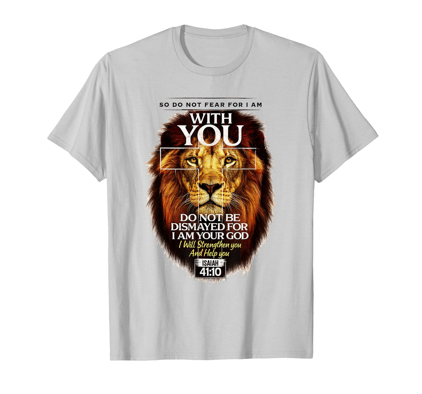 Isaiah 41:10 Do Not Fear for I Am with You Bible Verse T-Shirt