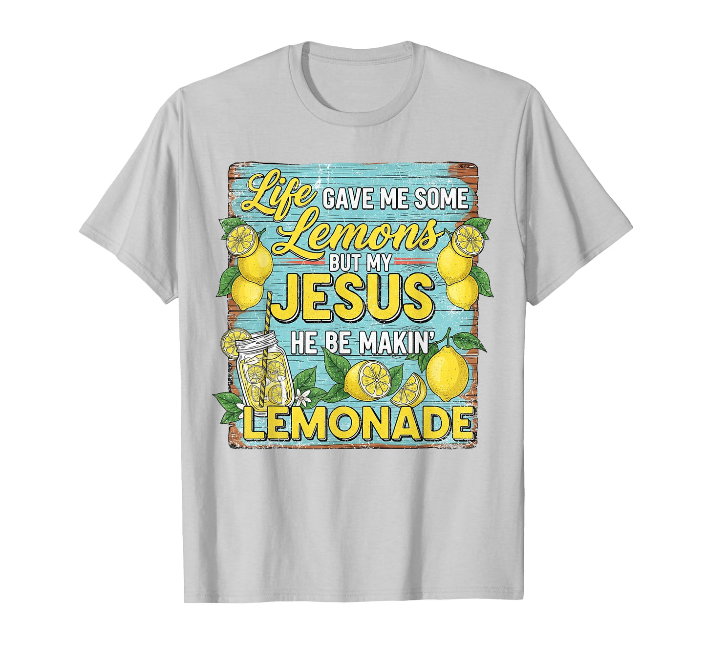Life Gave Me Some Lemon But My Jesus He Be Makin' Lemonade T-Shirt