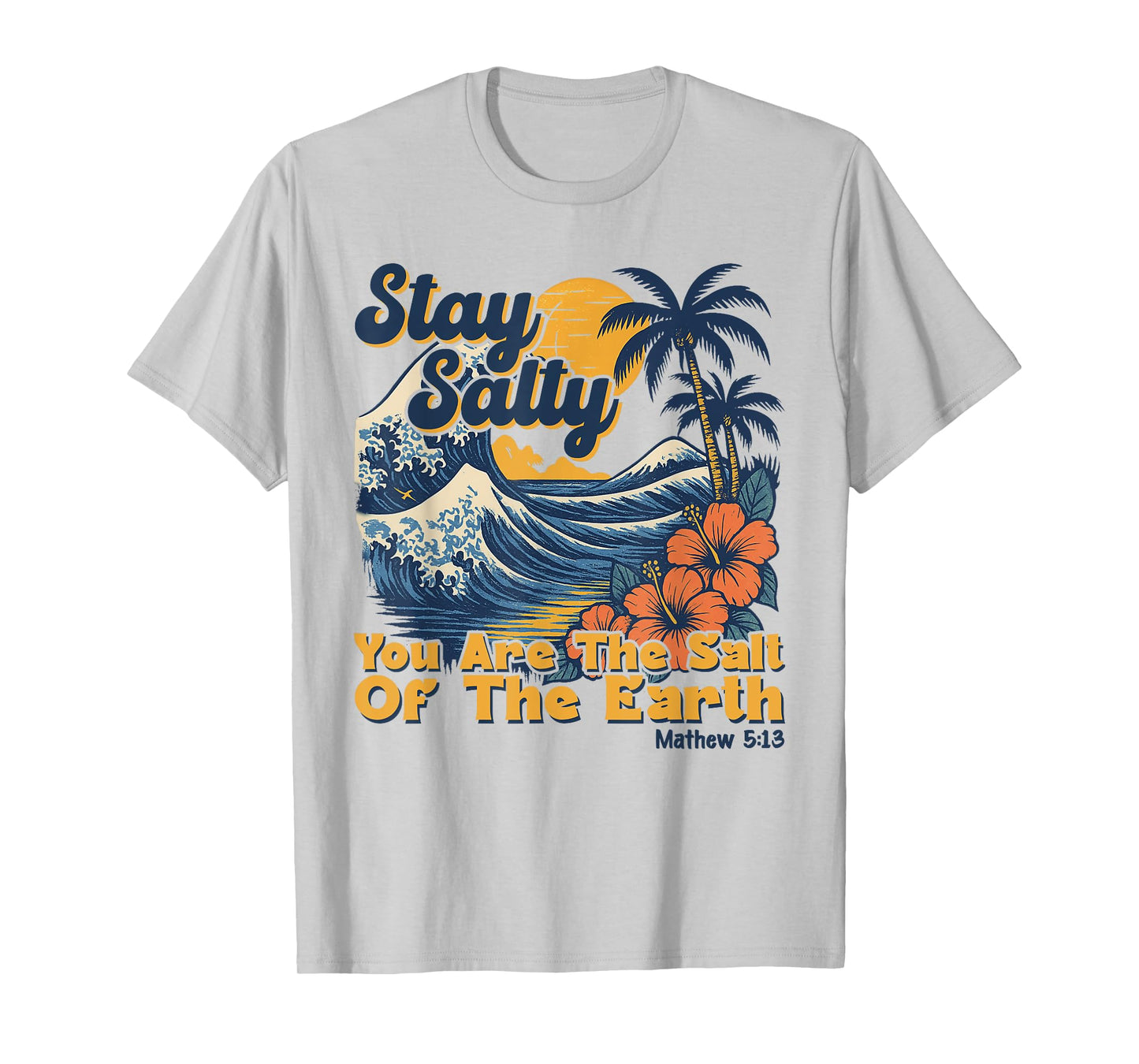 Stay Salt You Are The Salt Of The Earth God Bible Christian T-Shirt