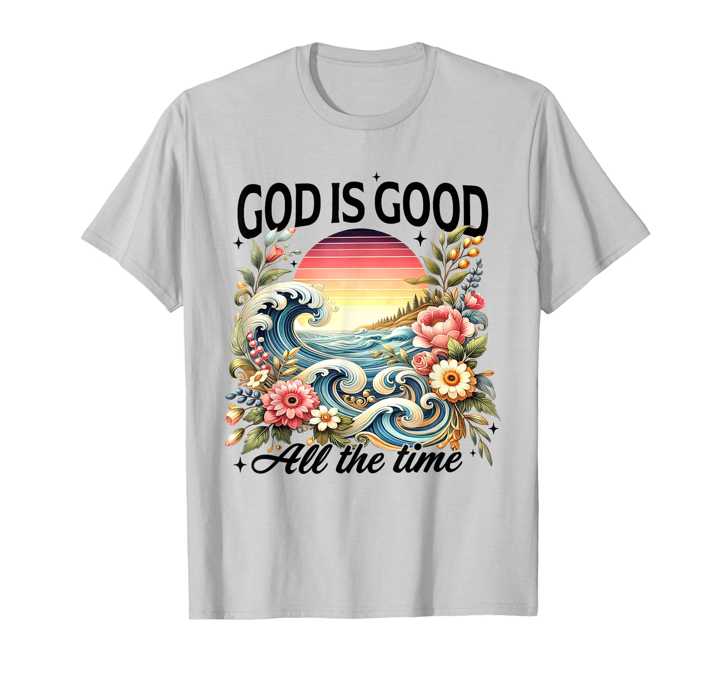 God Is Good All The Time Jesus Christian Flower Wildflower T-Shirt