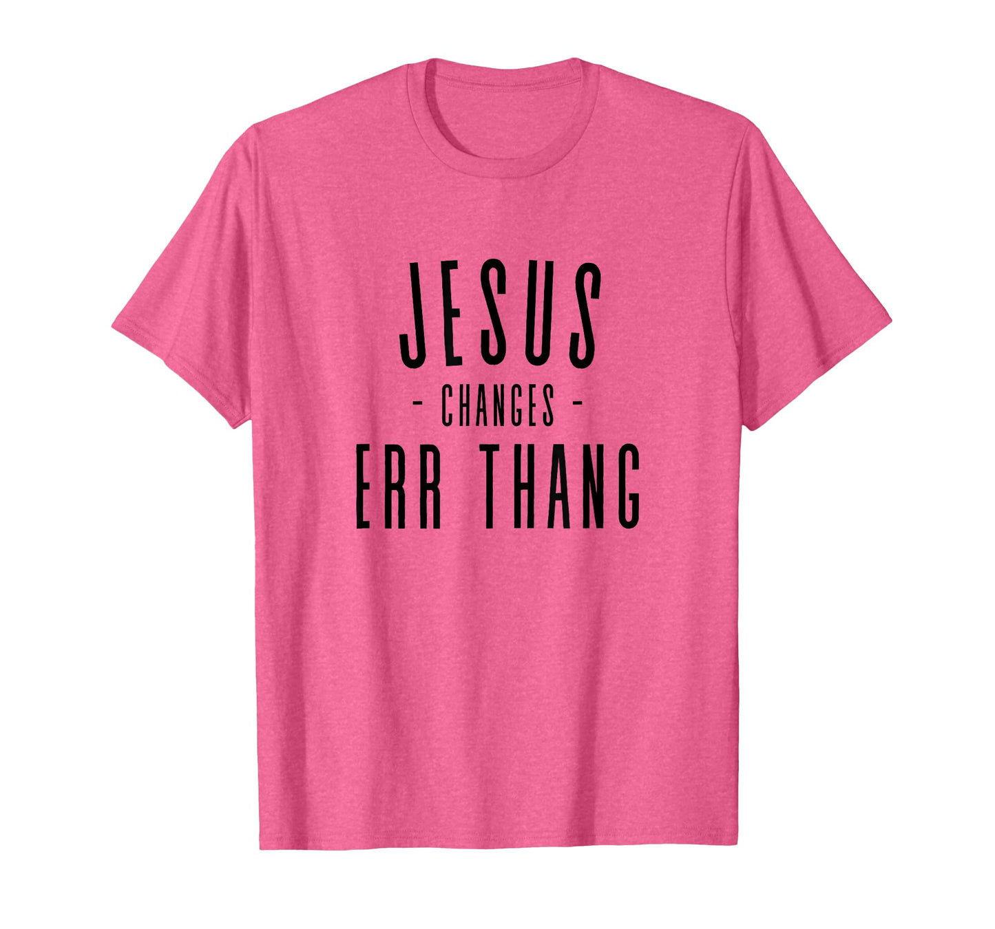 Jesus Changes Err Thang Everything Errthang T-Shirt