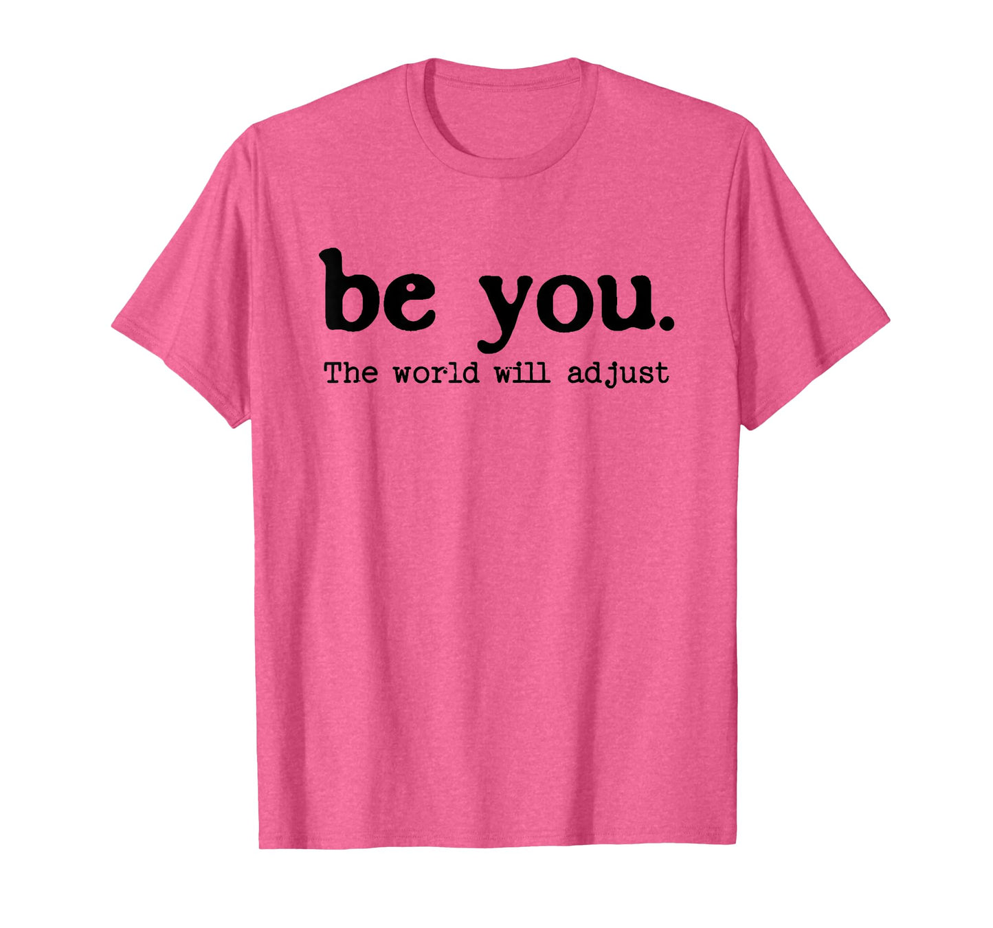 Be You The World Will Adjust Positive Inspirational Quote T-Shirt