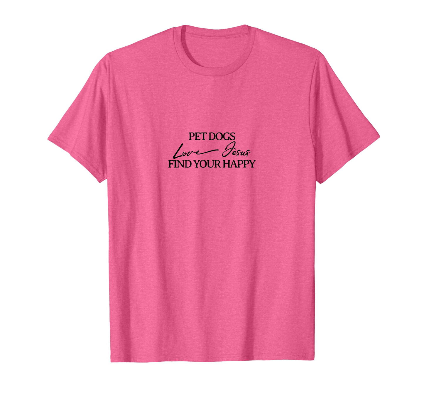 Pet Dogs Love Jesus Be Happy T-Shirt