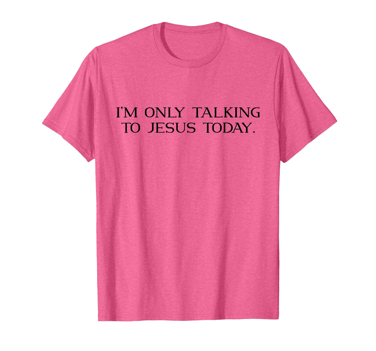 I'm Only Talking To Jesus Today Funny Christian Jesus Lover T-Shirt