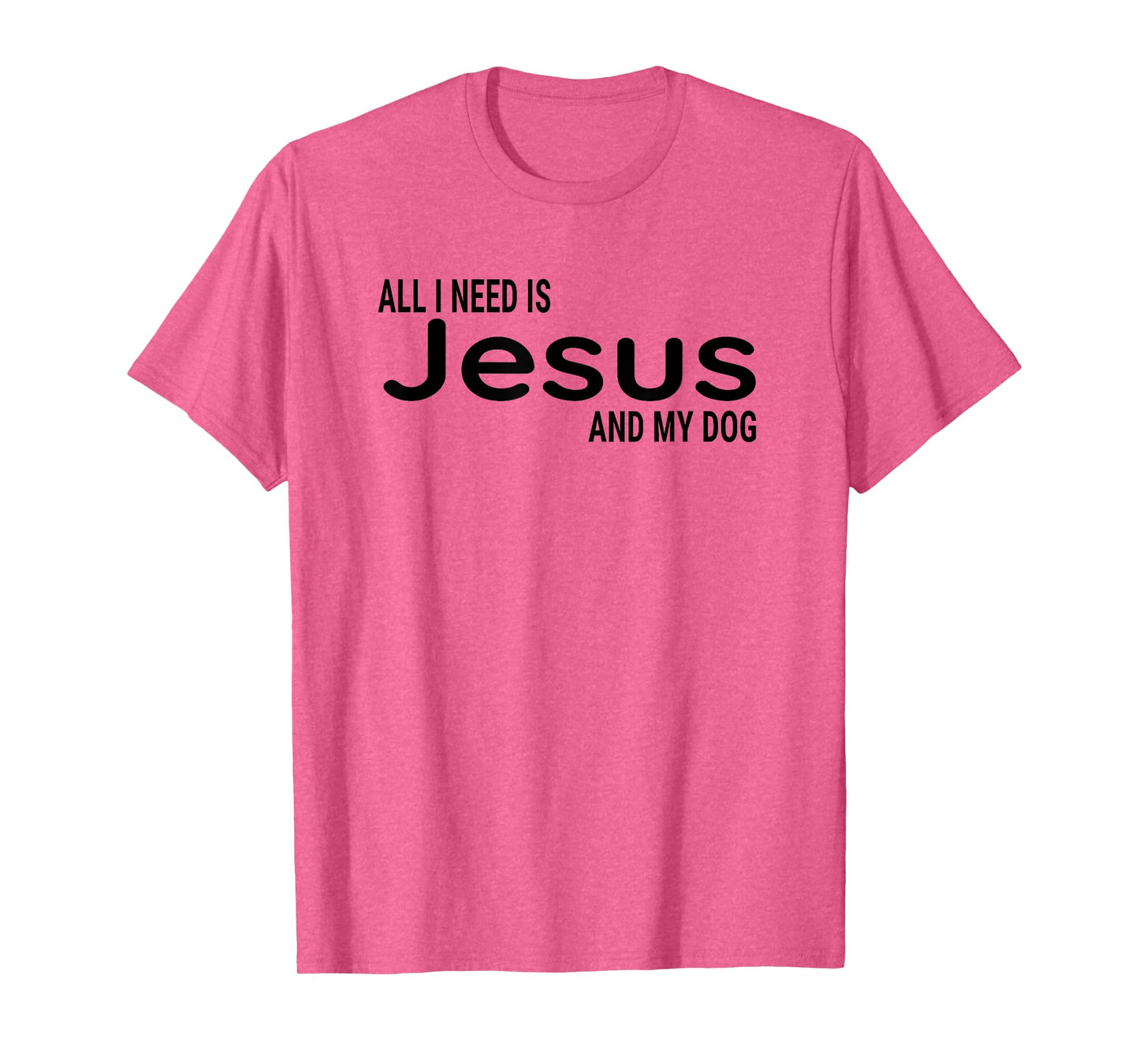 All I Need is Jesus and My Dog Fun Faith Religious Christian T-Shirt