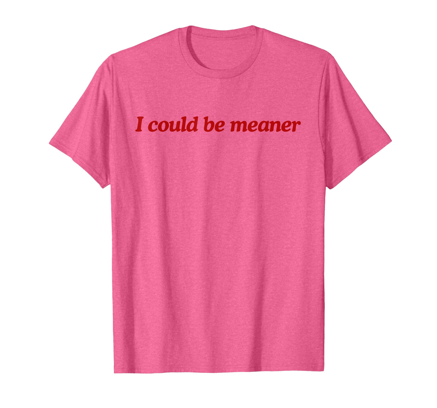 Funny Meme I Could Be Meaner Men Women T-Shirt