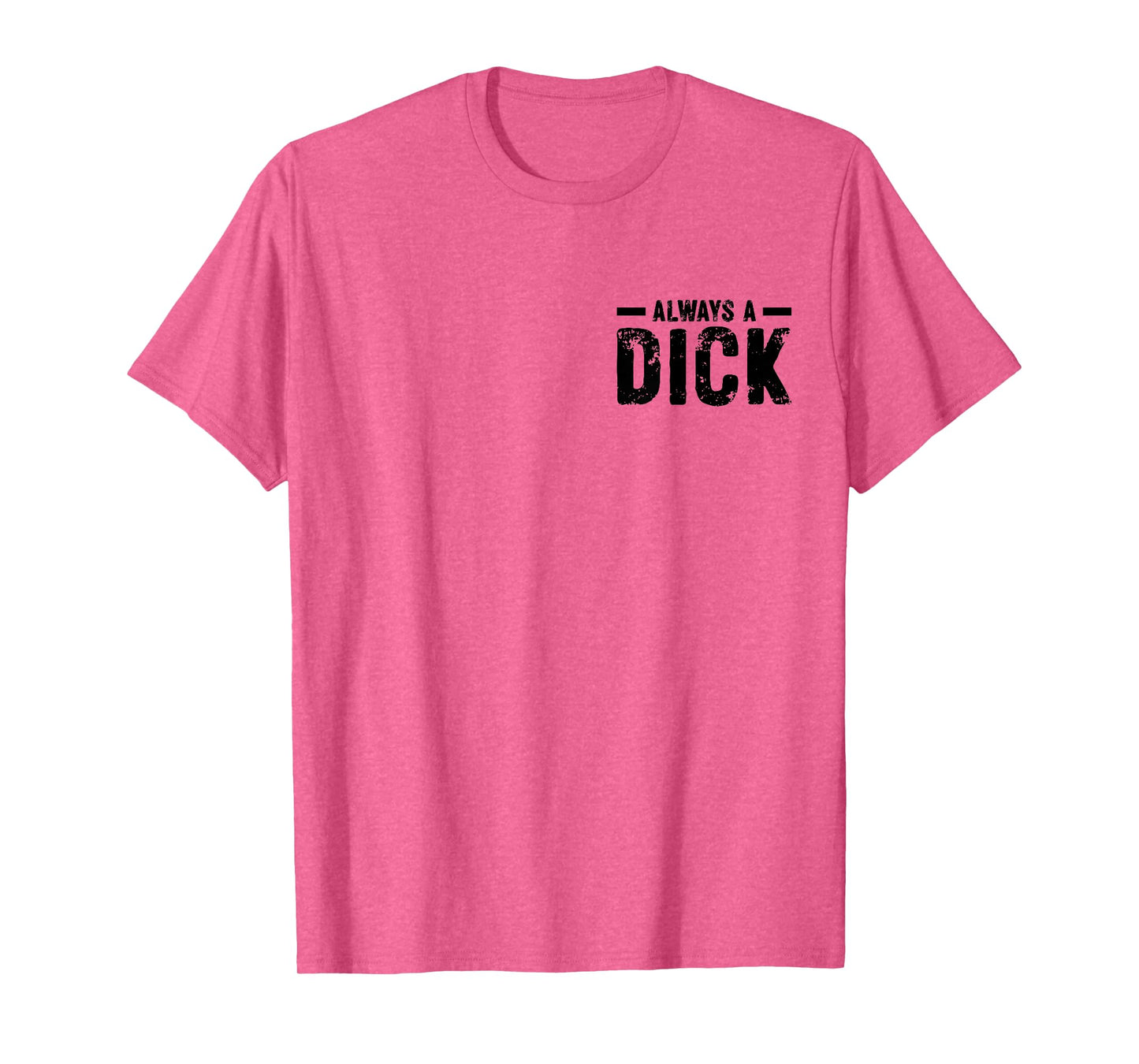 I'm Not Always A Dick Just Kidding Go Fuck Yourself Funny T-Shirt