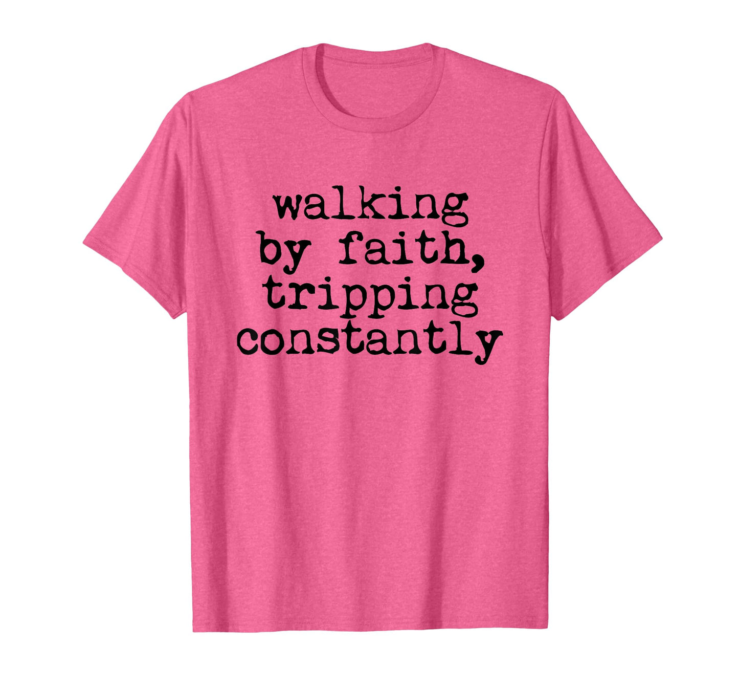 Walking by Faith Tripping Constantly Christian Women Men T-Shirt