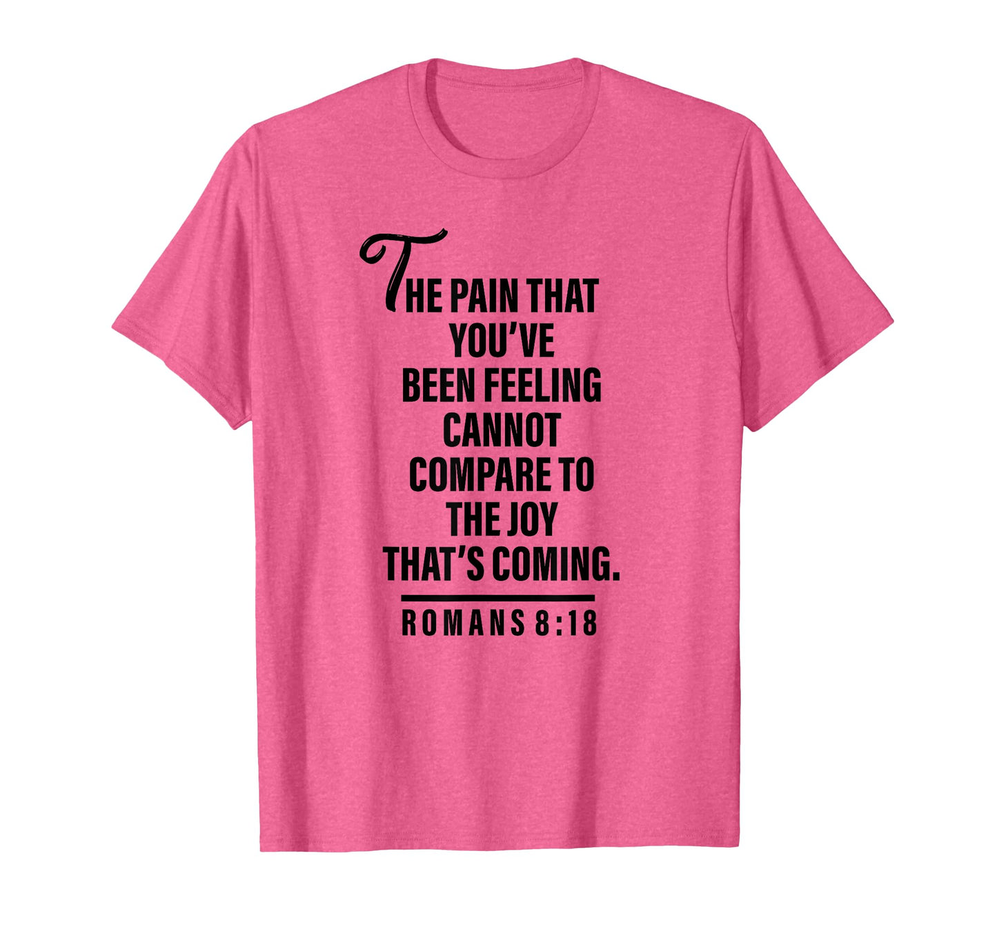 Joy Is Coming Romans 8:18 - Christian Tee For Women and Men T-Shirt