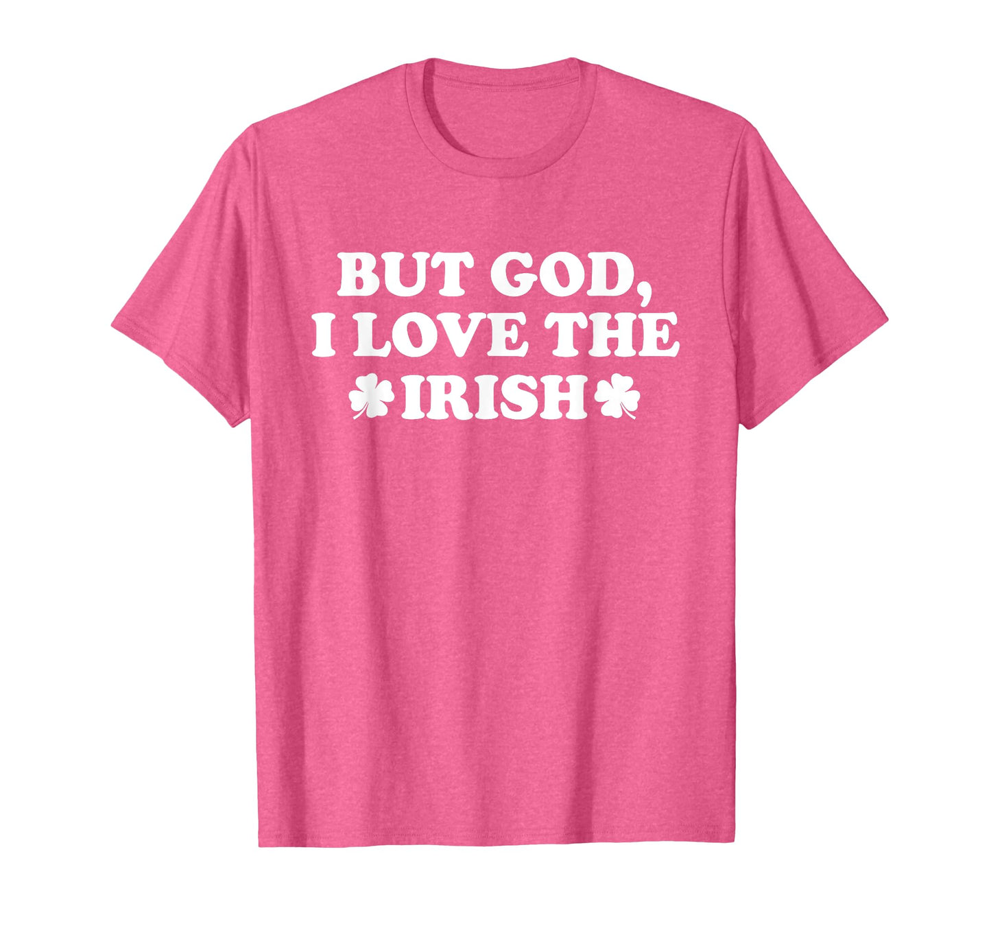 But God I Love The Irish Shamrock, Funny St Patricks Day T-Shirt