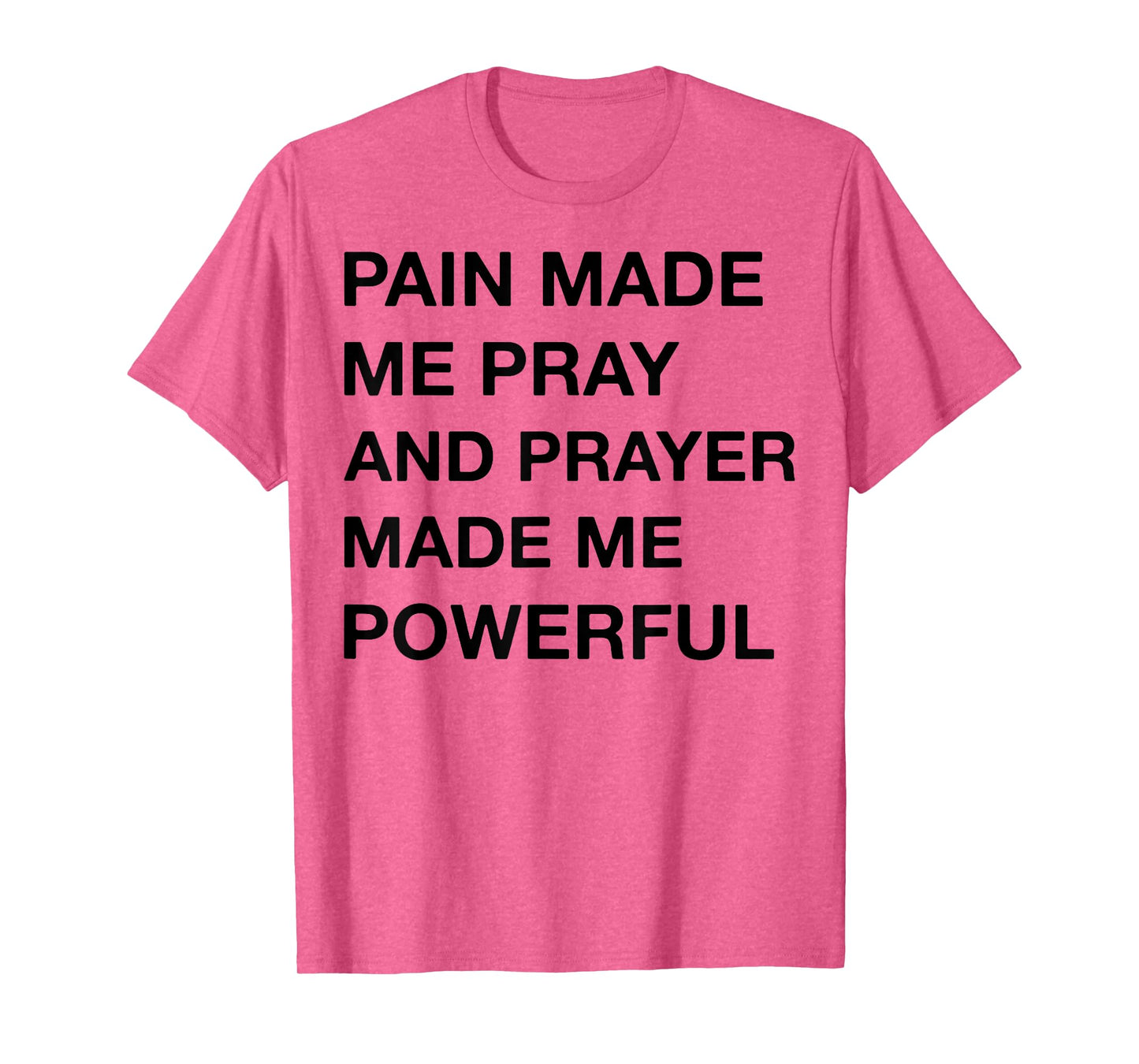 Pain Made Me Pray And Prayer Made Me Powerful T-Shirt