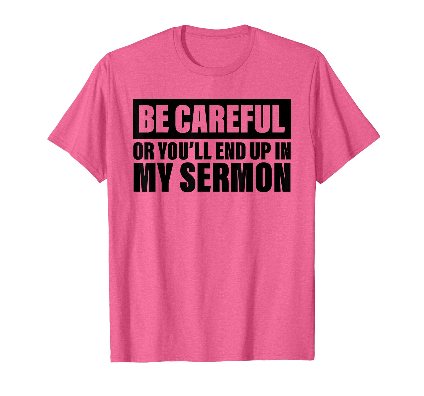 Be Careful Or You'll End Up In My Sermon T-Shirt
