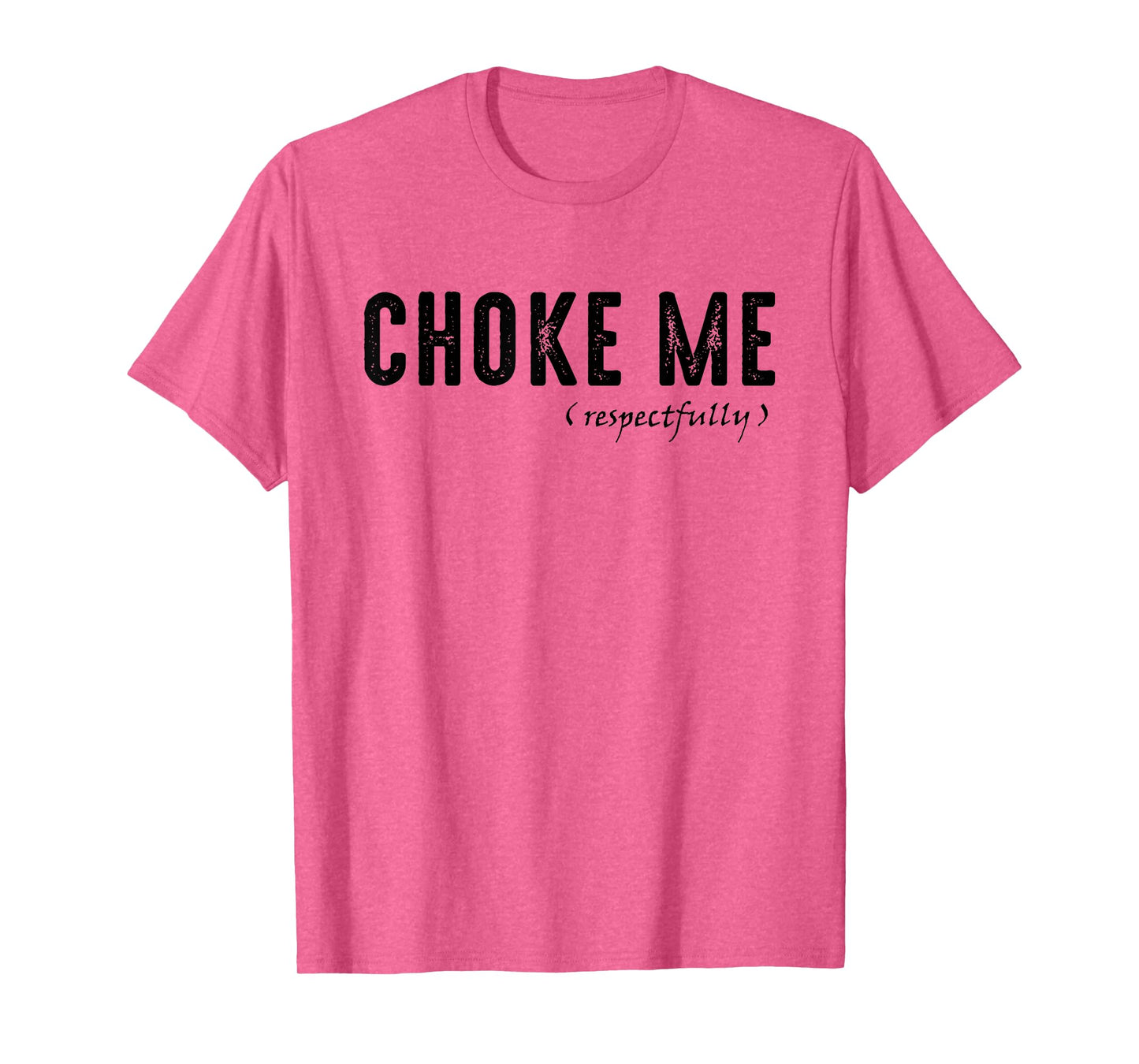 Funny Sarcastic Saying, Choke Me Respectfully T-Shirt