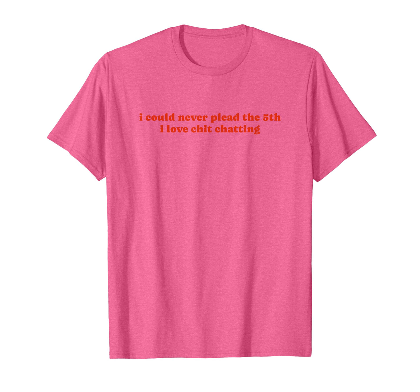 I Could Never Plead The Fifth I Love Chit Chatting T-Shirt