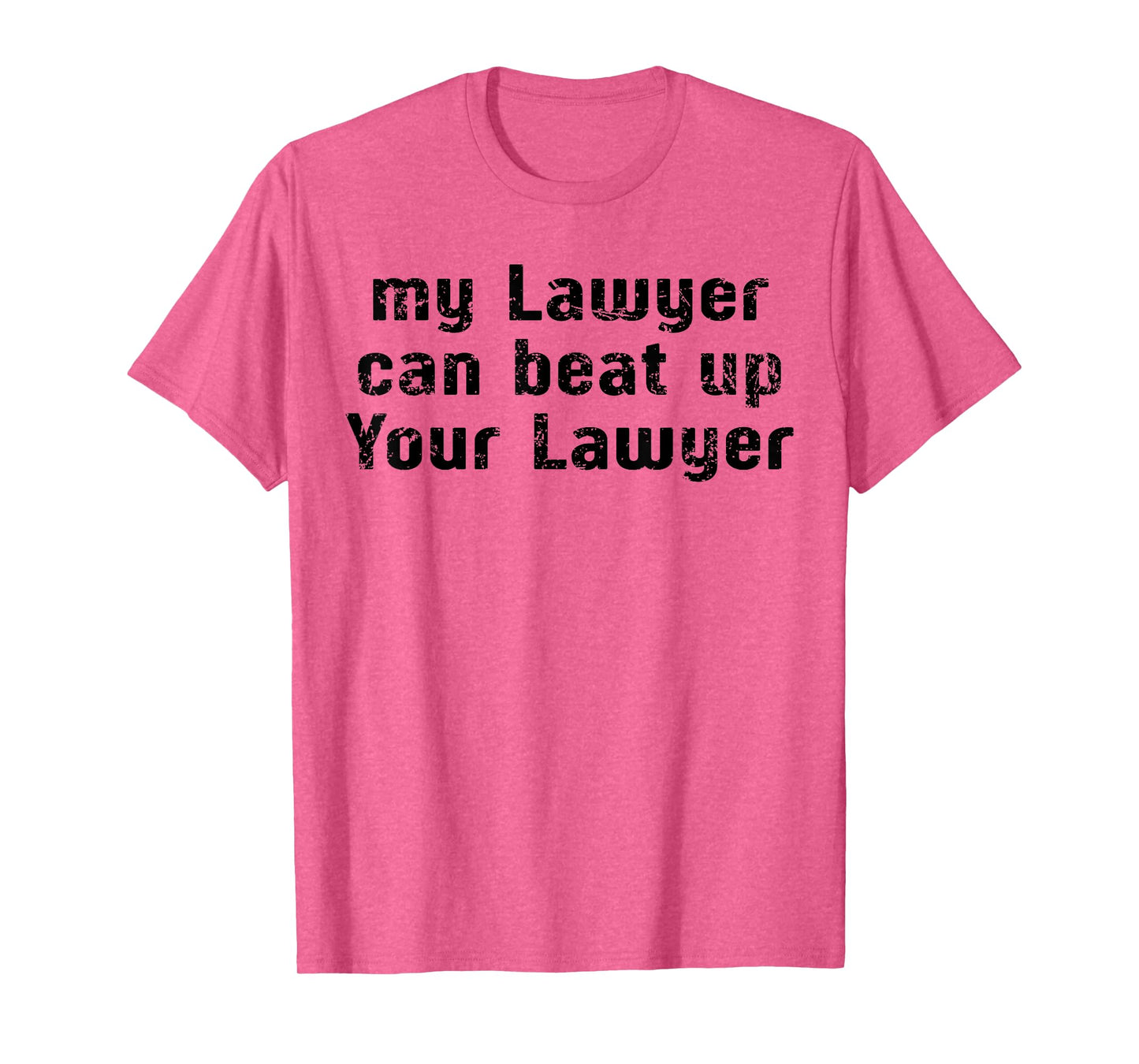 My Lawyer Can Beat Up Your Lawyer Funny Saying Men Women T-Shirt