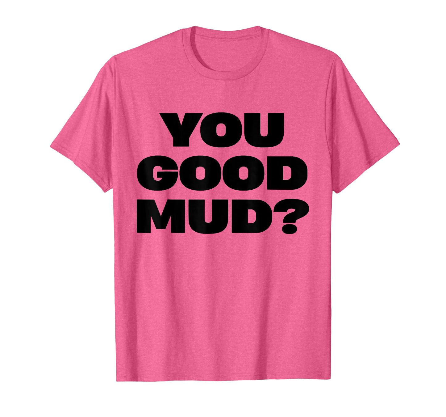 You Good Mud T-Shirt