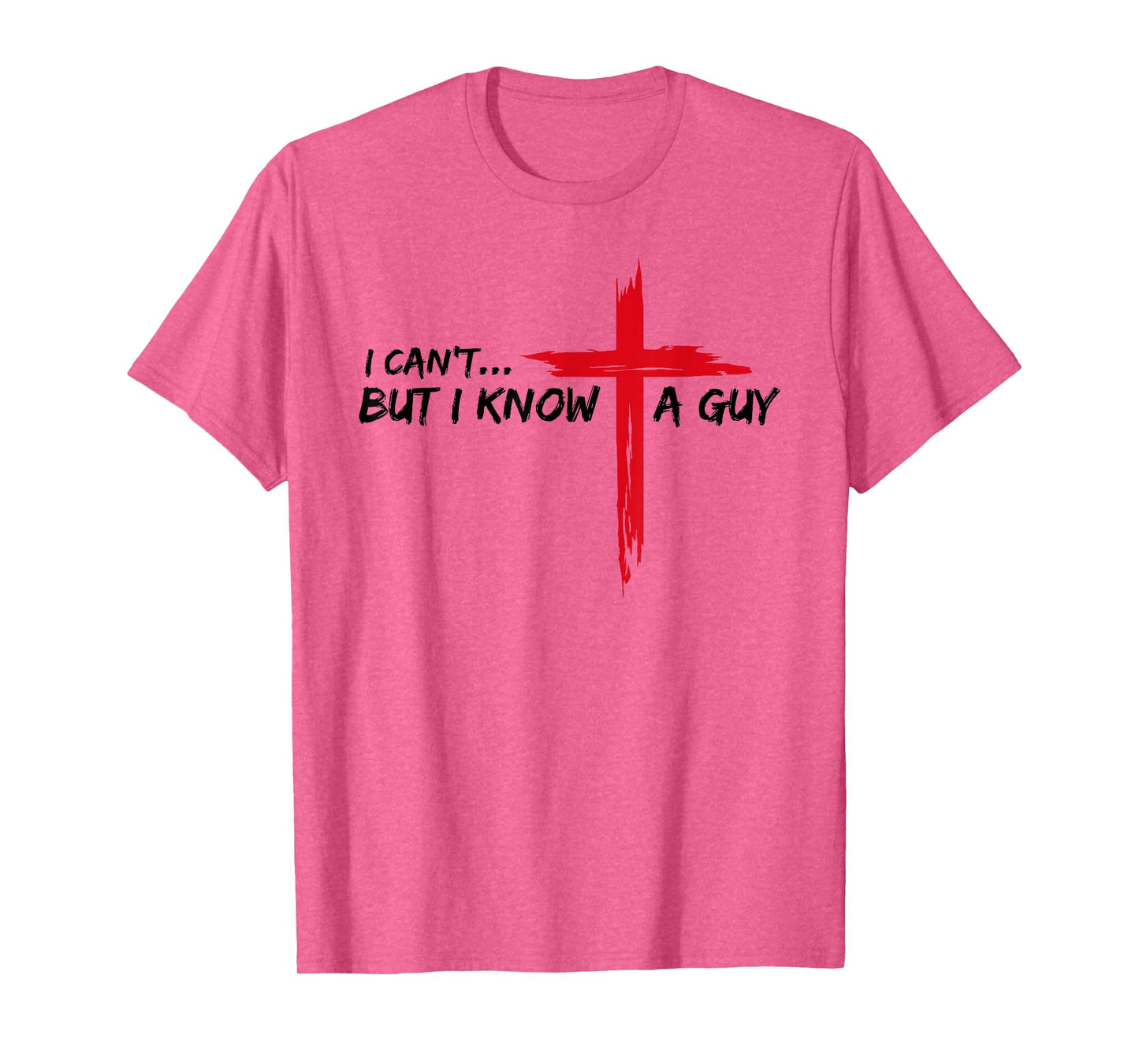 I Can't But I Know A Guy Jesus Cross Funny Christian T-Shirt