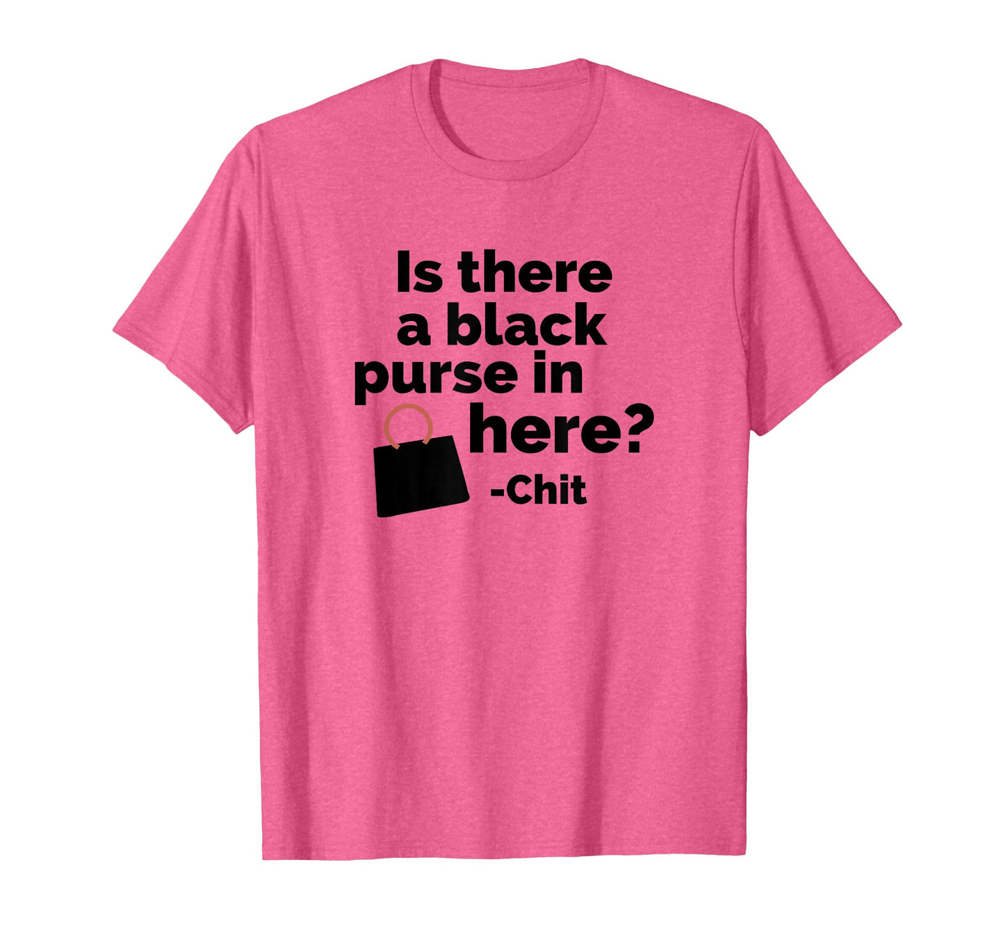 Is there a black purse in here? | Funny Chit Quote Design T-Shirt