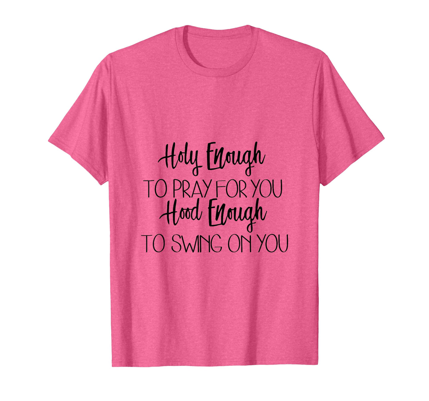 Holy Enough To Pray For You Hood Enough To Swing On You T-Shirt