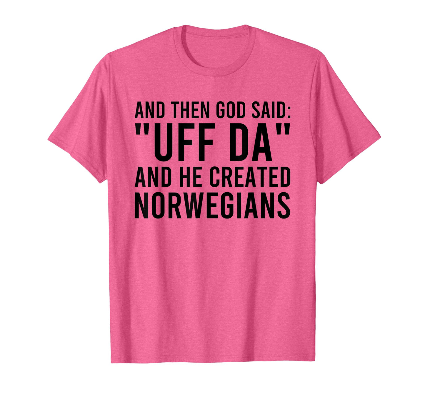 And Then God Said Uff Da And He Created Norwegians T-Shirt