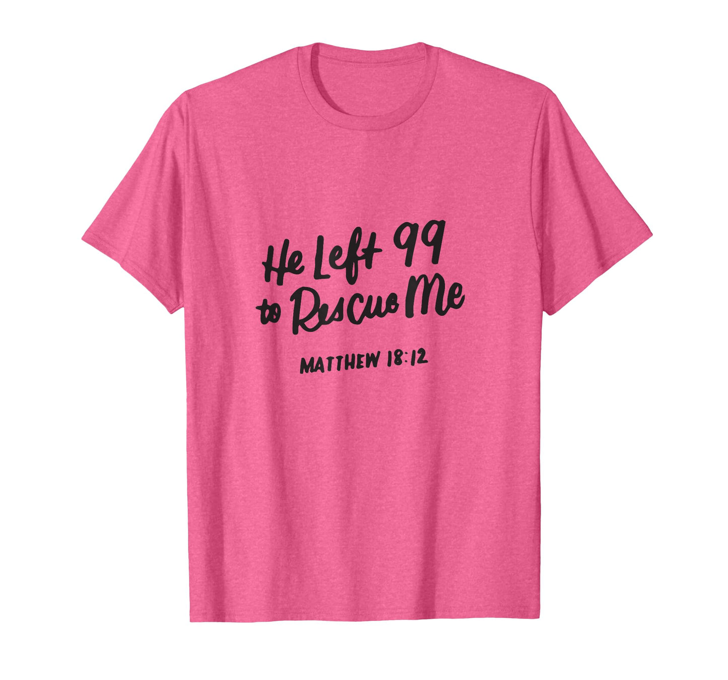 He Left the 99 to Rescue Me, Matthew 18 12, Christian Gifts T-Shirt