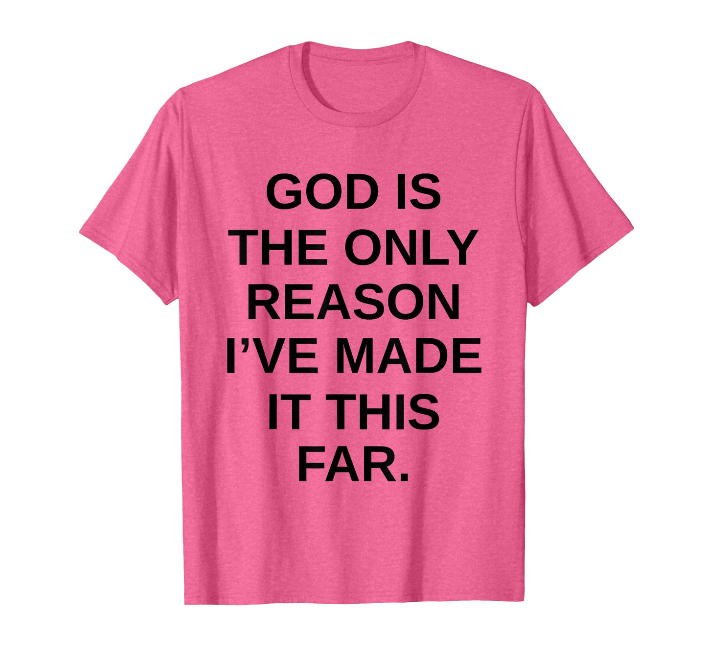 God is The Only Reason I’ve Made It This Far T-Shirt
