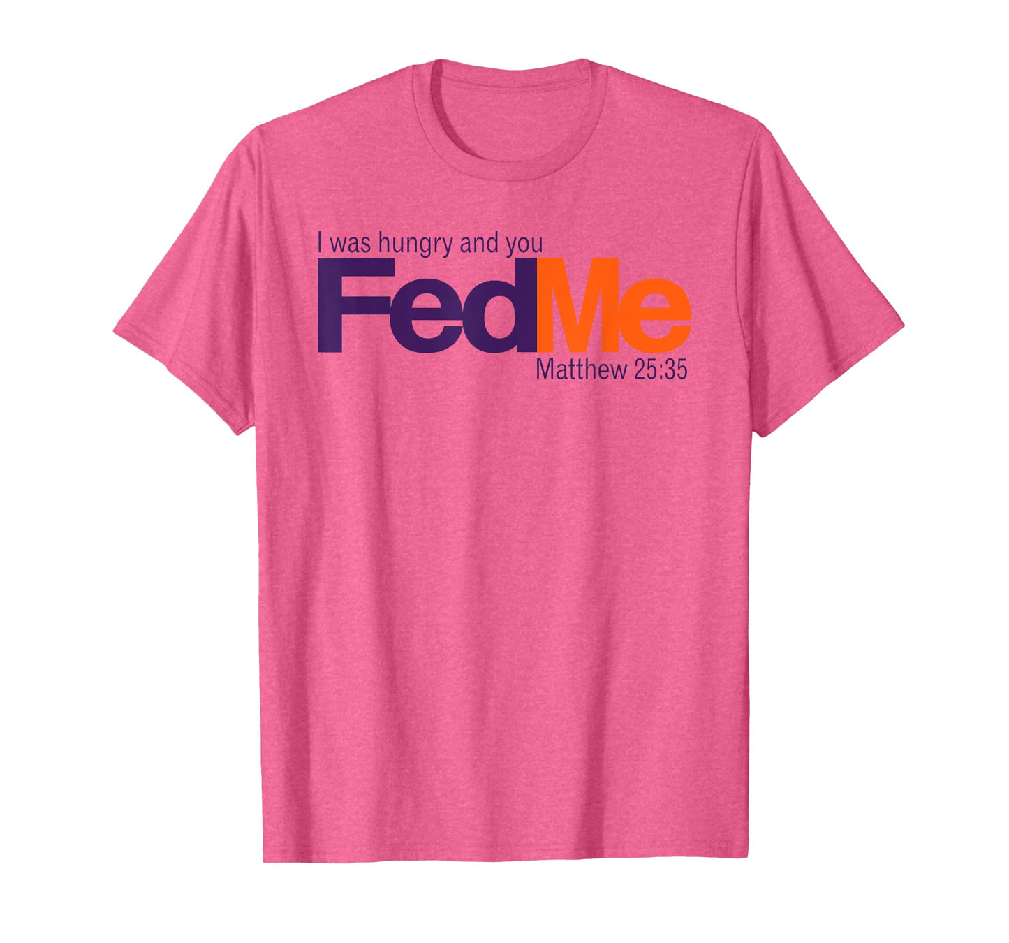 FedMe - I was hungry and you fed me - Matthew 25:35 T-Shirt