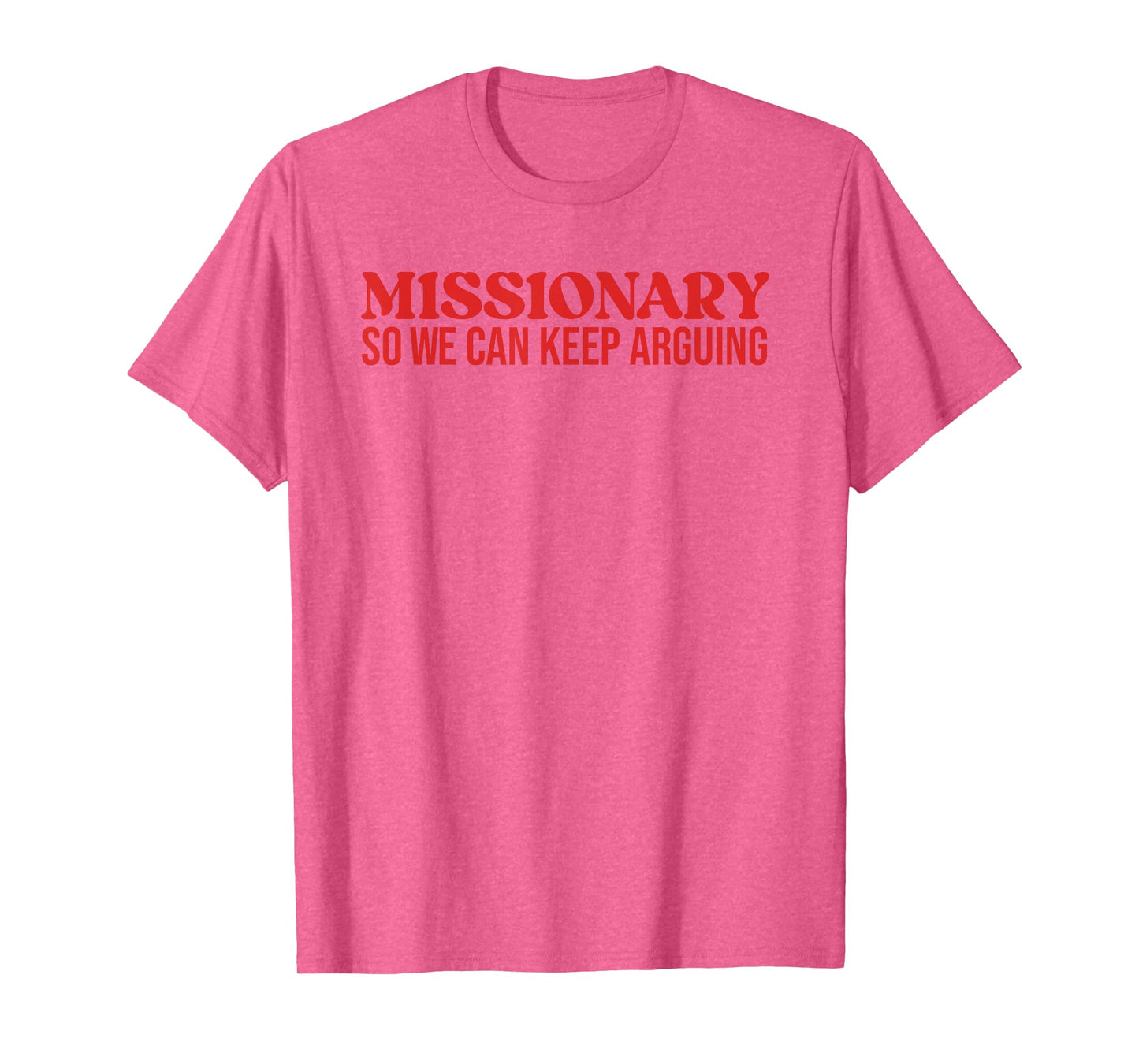 Missionary So We Can Keep Arguing - Funny Sarcastic T-Shirt